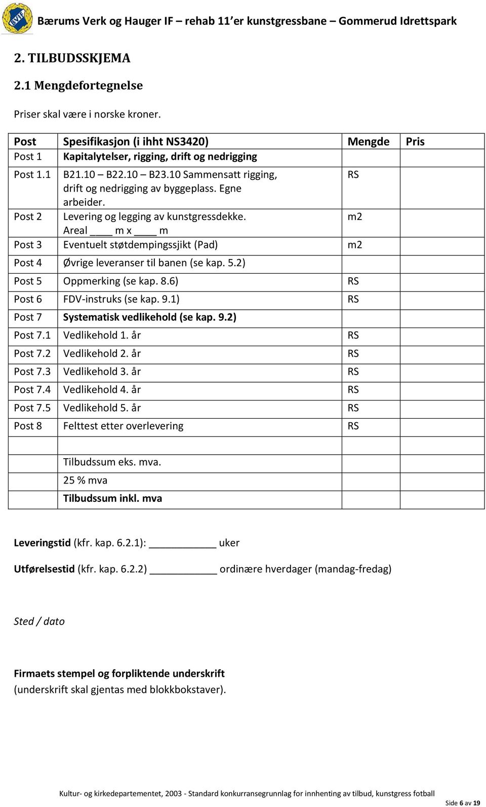 m2 Areal m x m Post 3 Eventuelt støtdempingssjikt (Pad) m2 Post 4 Øvrige leveranser til banen (se kap. 5.2) Post 5 Oppmerking (se kap. 8.6) RS Post 6 FDV-instruks (se kap. 9.