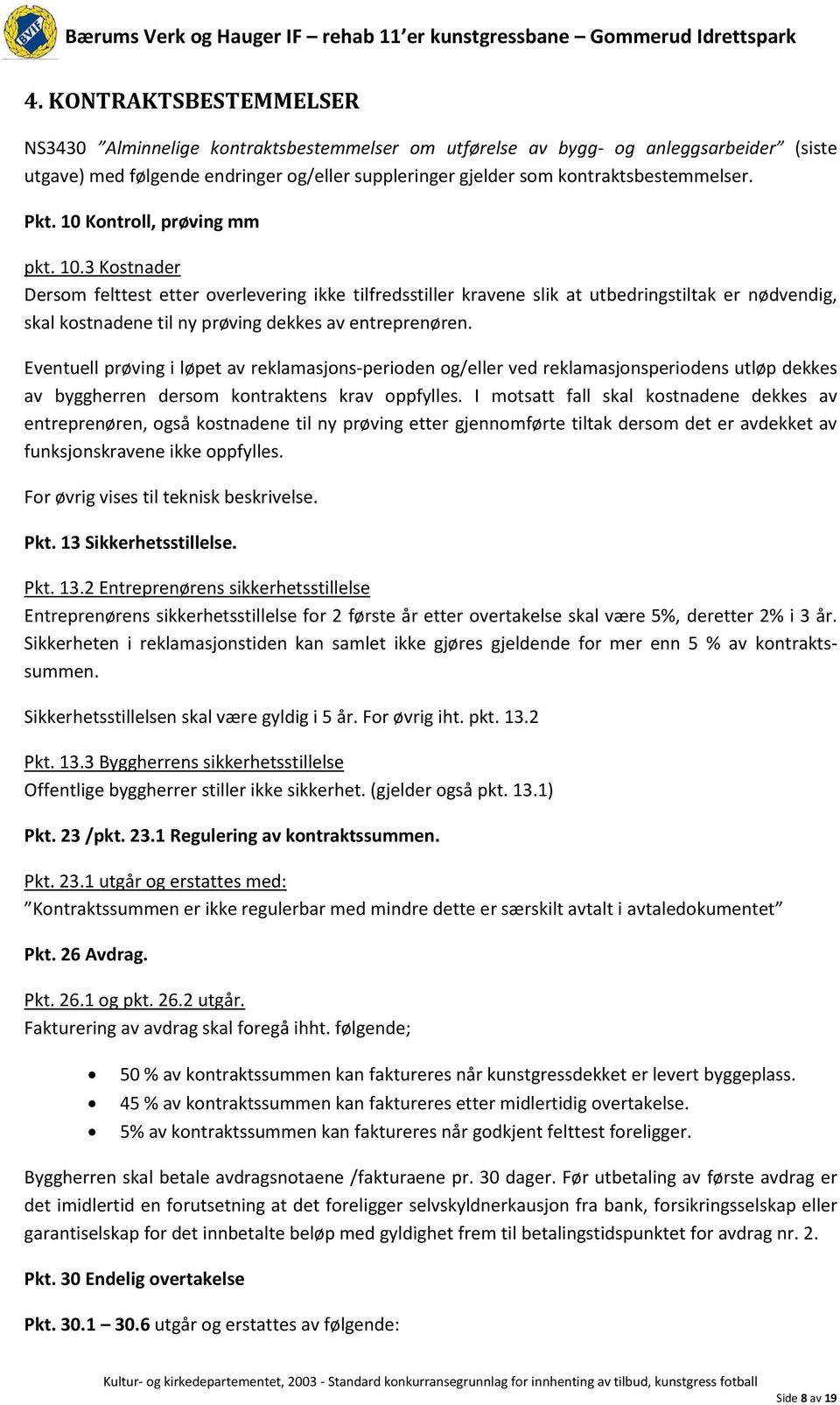 Kontroll, prøving mm pkt. 10.3 Kostnader Dersom felttest etter overlevering ikke tilfredsstiller kravene slik at utbedringstiltak er nødvendig, skal kostnadene til ny prøving dekkes av entreprenøren.