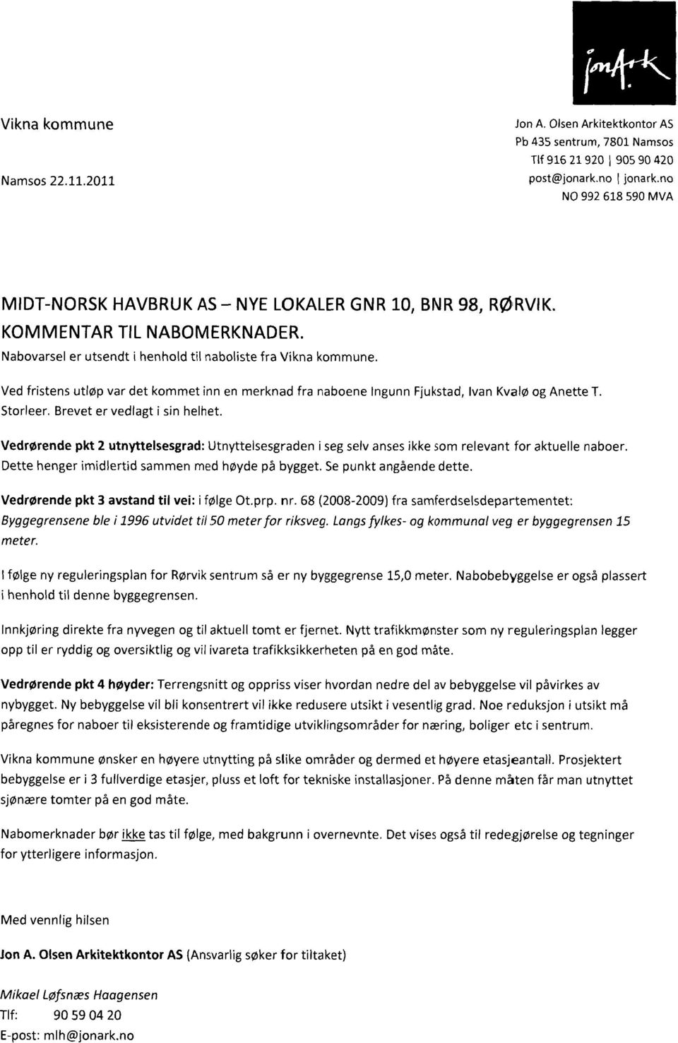 Ved fristens utløp var det kommet inn en merknad fra naboene Ingunn Fjukstad, Ivan Kvalø og Anette T. Storleer. Brevet er vedlagt i sin helhet.