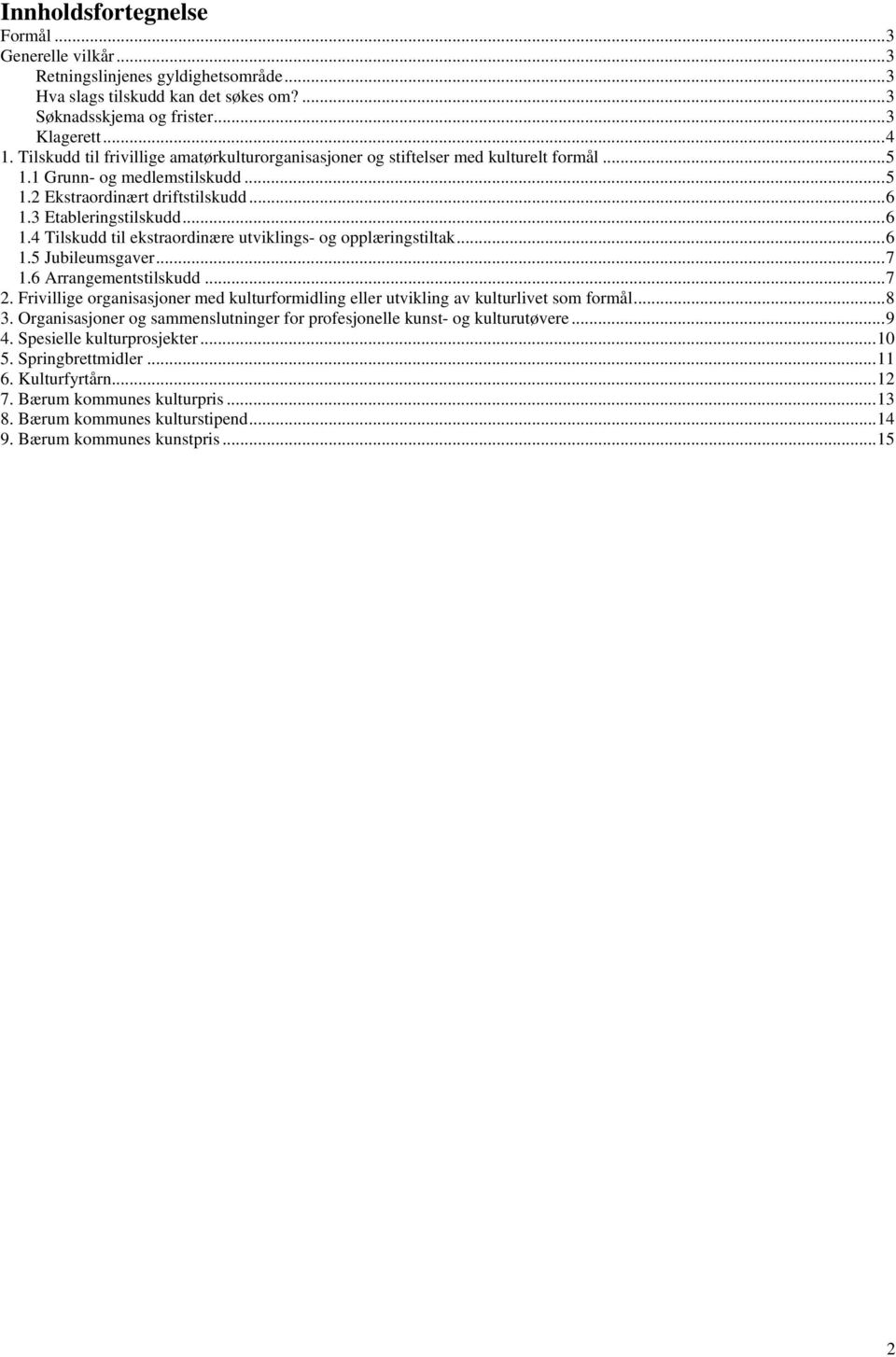 3 Etableringstilskudd...6 1.4 Tilskudd til ekstraordinære utviklings- og opplæringstiltak...6 1.5 Jubileumsgaver...7 1.6 Arrangementstilskudd...7 2.