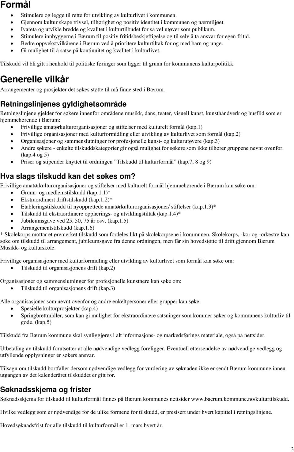 Bedre oppvekstvilkårene i Bærum ved å prioritere kulturtiltak for og med barn og unge. Gi mulighet til å satse på kontinuitet og kvalitet i kulturlivet.