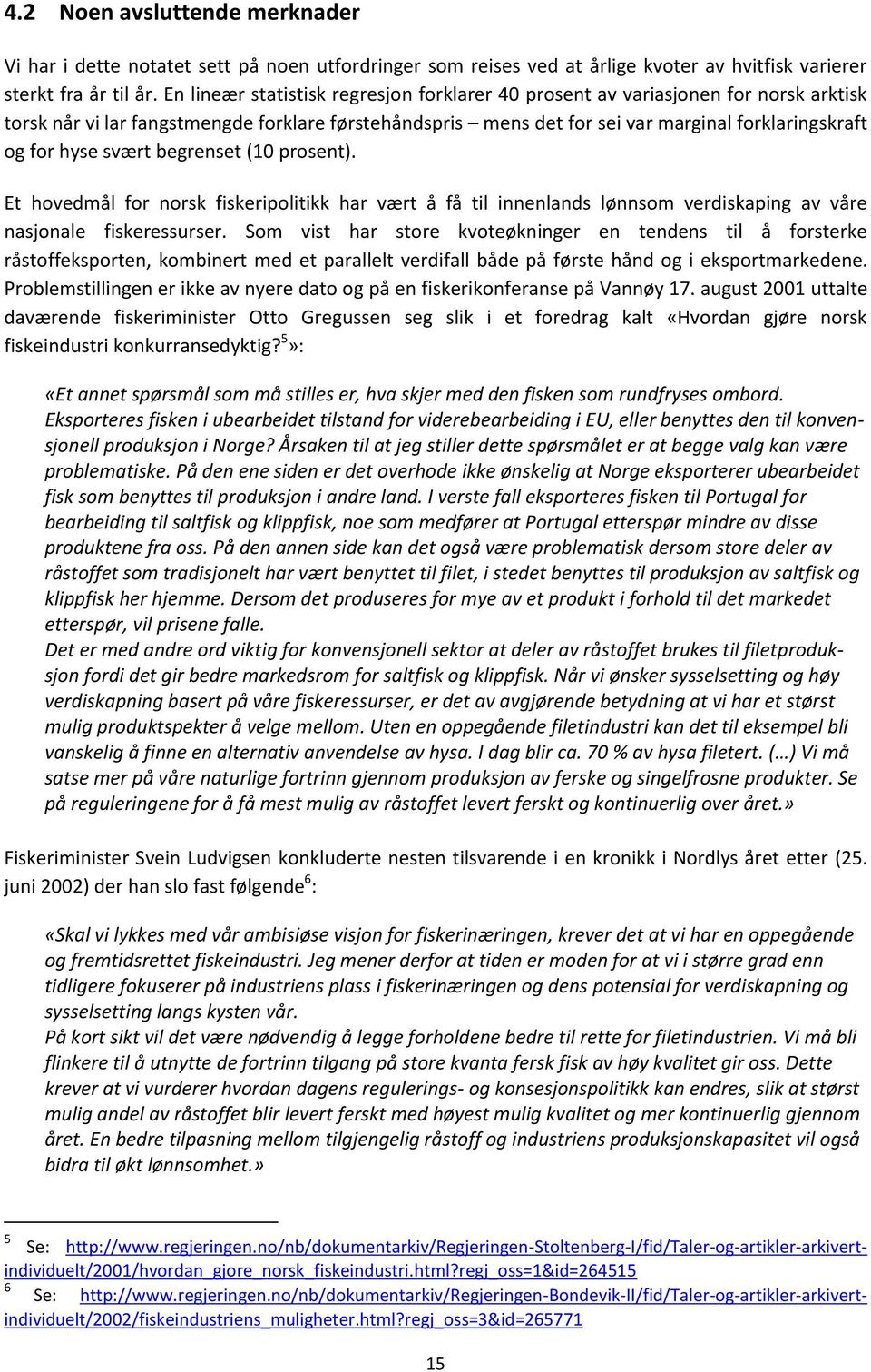 svært begrenset (10 prosent). Et hovedmål for norsk fiskeripolitikk har vært å få til innenlands lønnsom verdiskaping av våre nasjonale fiskeressurser.