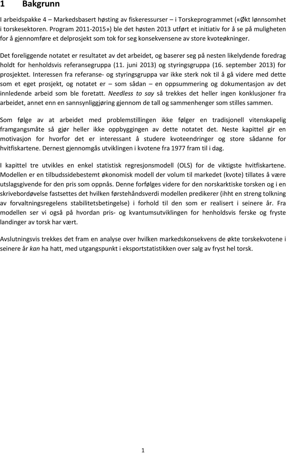 Det foreliggende notatet er resultatet av det arbeidet, og baserer seg på nesten likelydende foredrag holdt for henholdsvis referansegruppa (11. juni 2013) og styringsgruppa (16.