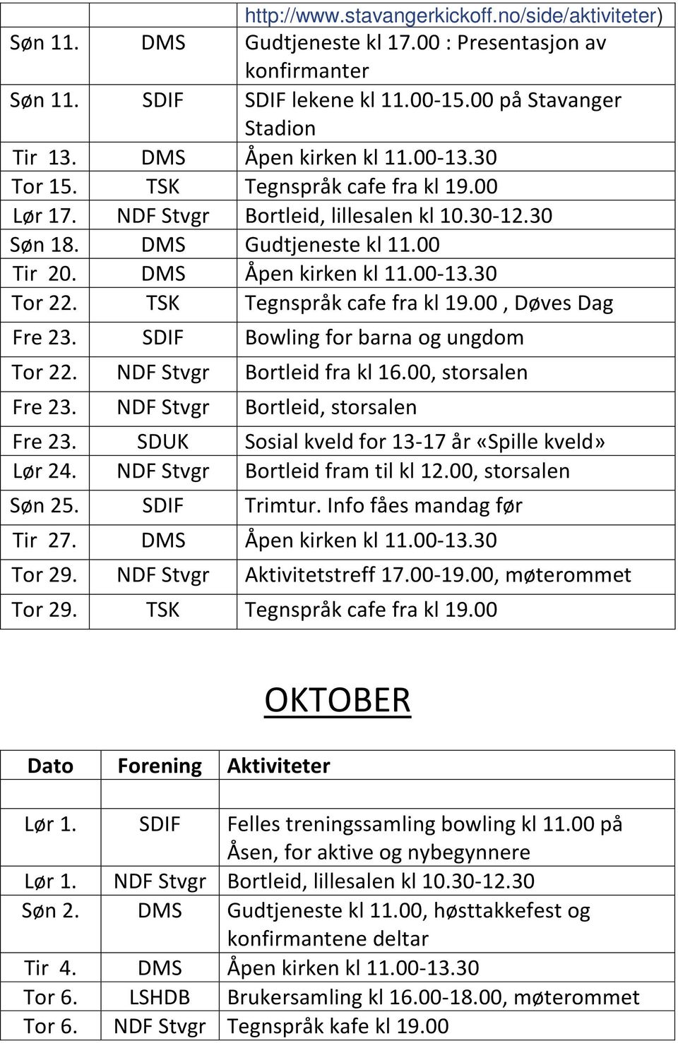 TSK Tegnspråk cafe fra kl 19.00, Døves Dag Fre 23. SDIF Bowling for barna og ungdom Tor 22. NDF Stvgr Bortleid fra kl 16.00, storsalen Fre 23. NDF Stvgr Bortleid, storsalen Fre 23.