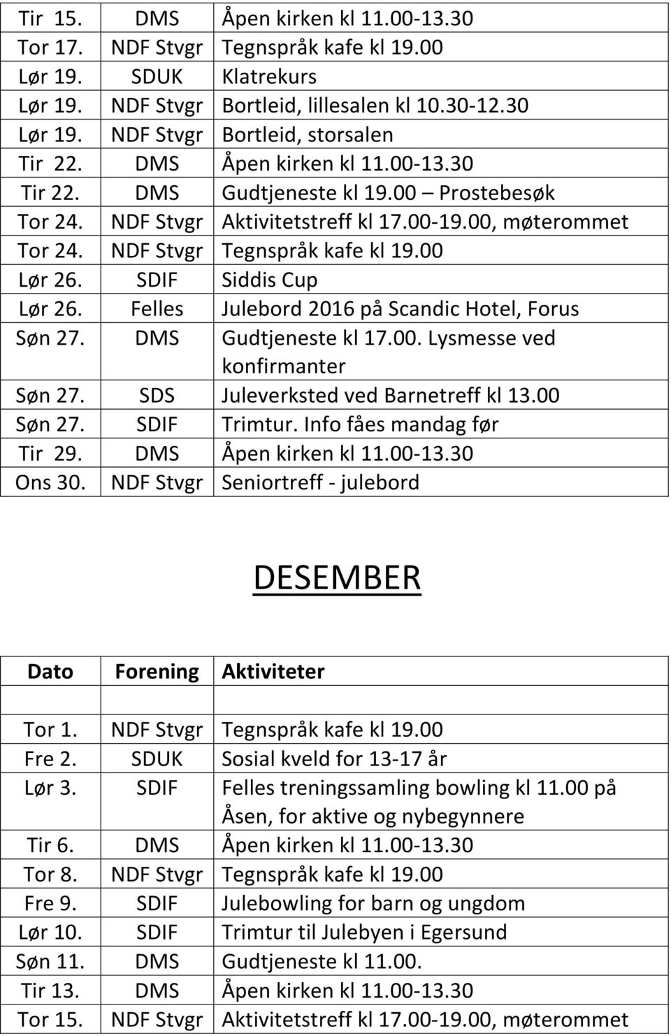 NDF Stvgr Tegnspråk kafe kl 19.00 Lør 26. SDIF Siddis Cup Lør 26. Felles Julebord 2016 på Scandic Hotel, Forus Søn 27. DMS Gudtjeneste kl 17.00. Lysmesse ved konfirmanter Søn 27.