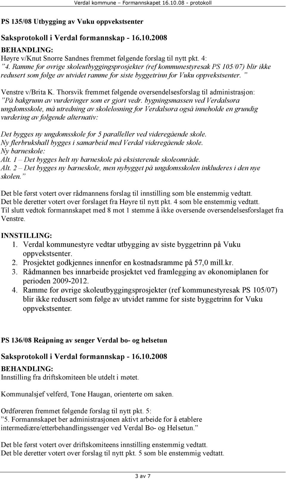 Thorsvik fremmet følgende oversendelsesforslag til administrasjon: På bakgrunn av vurderinger som er gjort vedr.