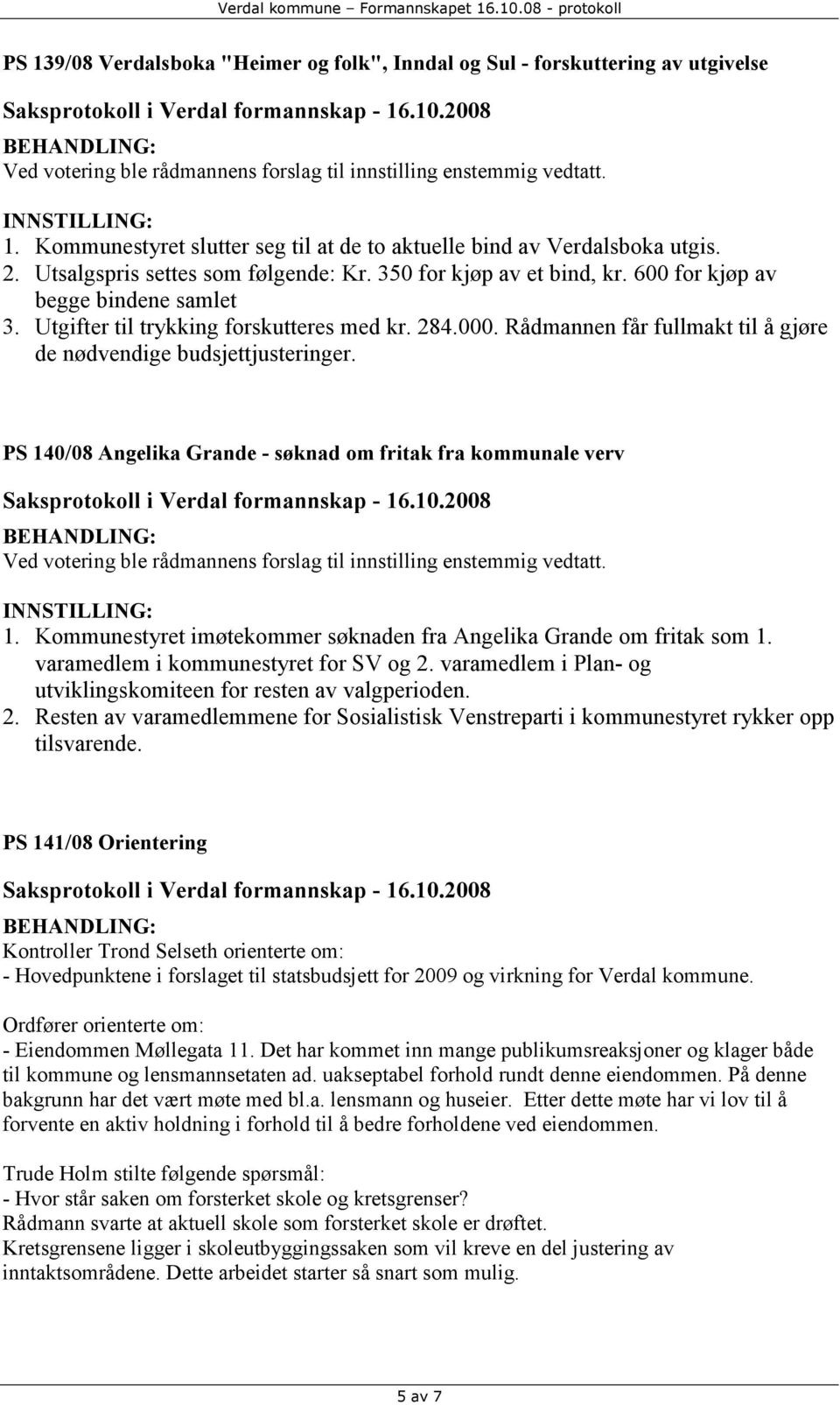 PS 140/08 Angelika Grande - søknad om fritak fra kommunale verv 1. Kommunestyret imøtekommer søknaden fra Angelika Grande om fritak som 1. varamedlem i kommunestyret for SV og 2.