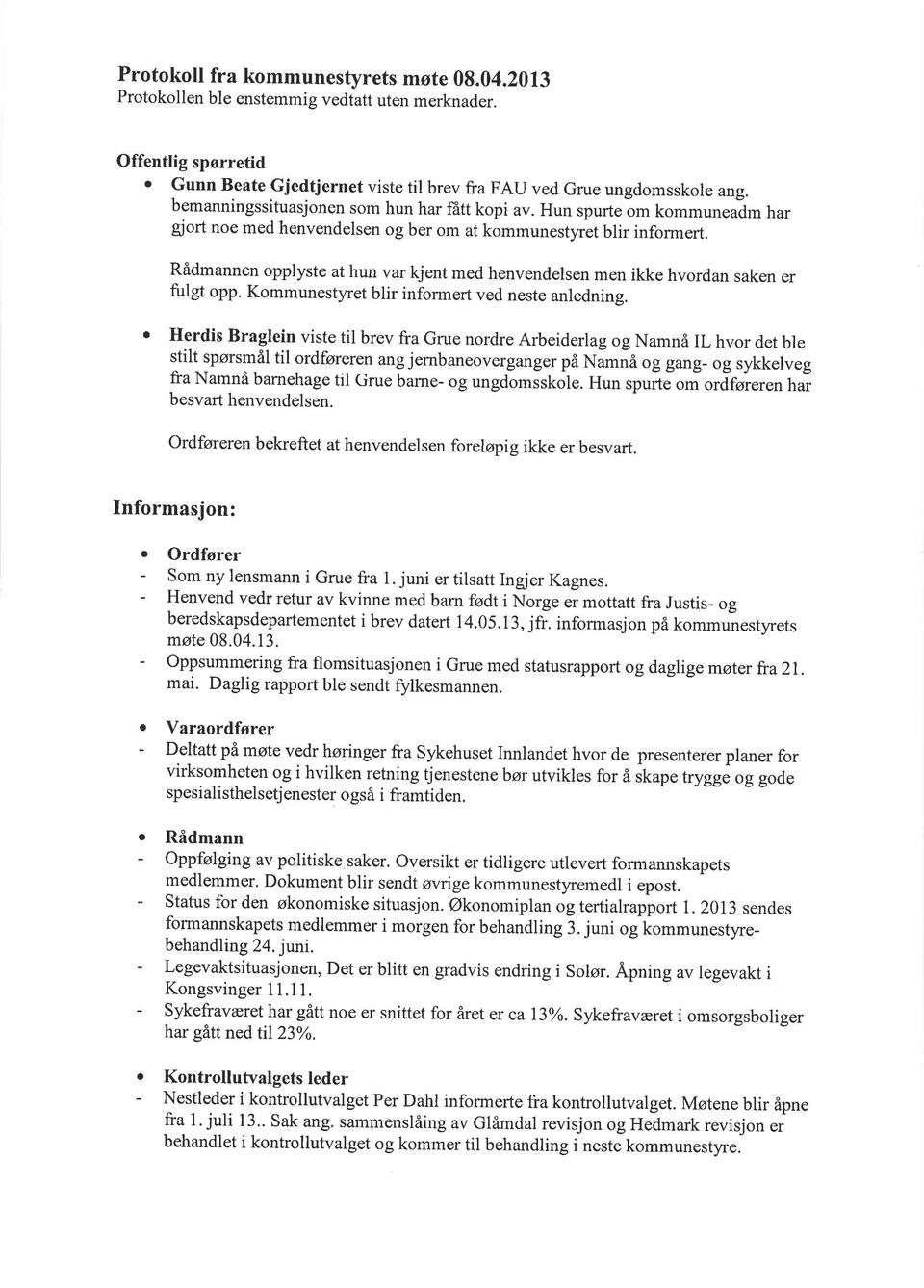 Rådmannen opplyste at hun var kjent med henvendelsen men ikke hvordan saken er fulgt opp. Kommunestyret blir informert ved neste anledning.