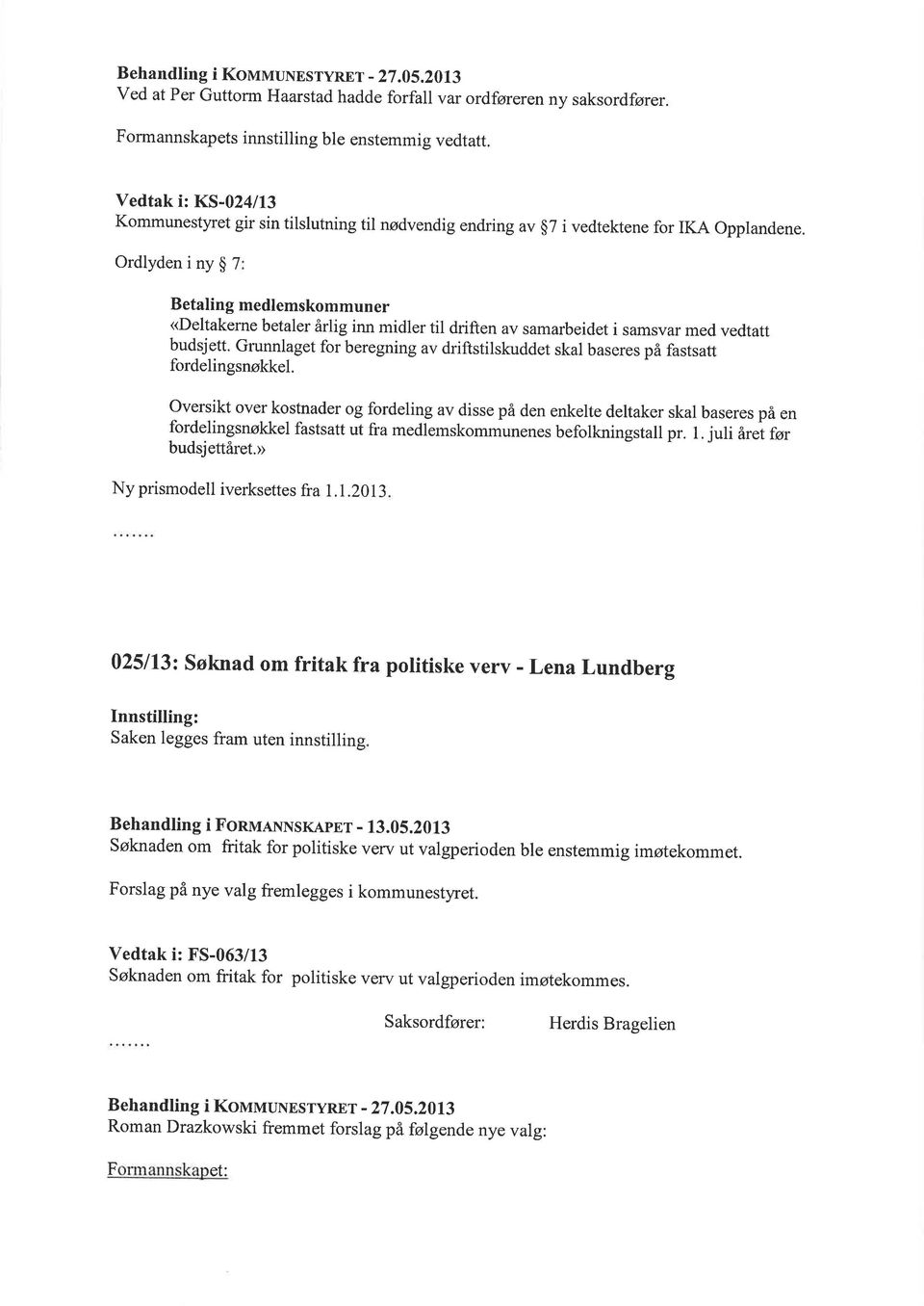 OrdlydeninygT Betaling medlemskommuner <Deltakerne betaler årlig inn midler til driften av samarbeidet i samsvar med vedtatt Grunnlaget lud,sjett.