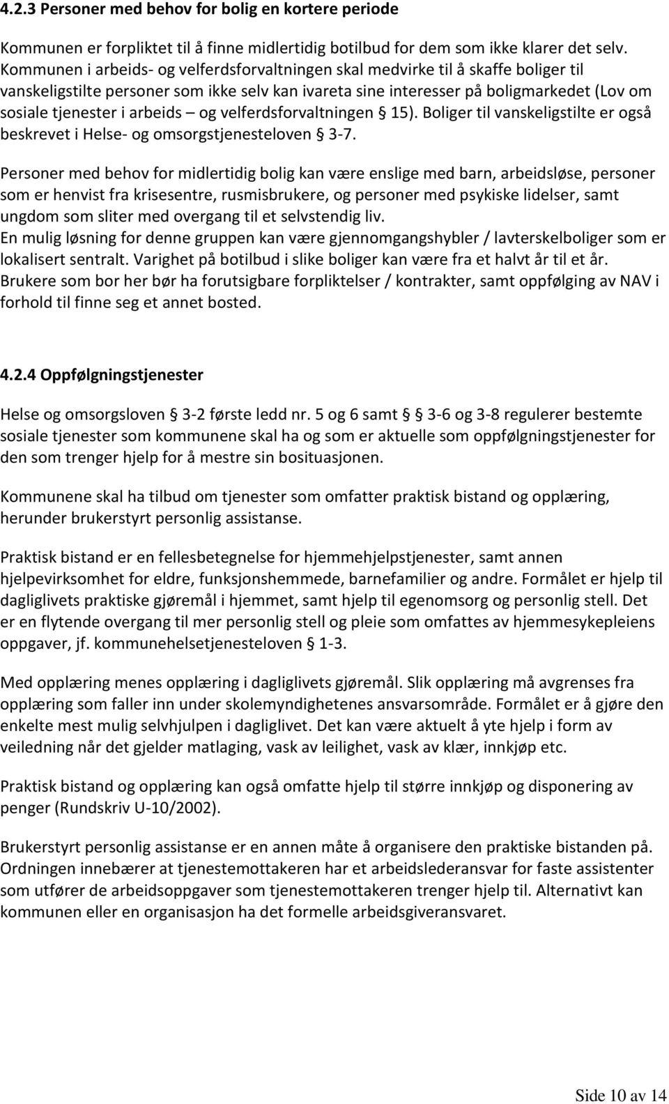 arbeids og velferdsforvaltningen 15). Boliger til vanskeligstilte er også beskrevet i Helse- og omsorgstjenesteloven 3-7.