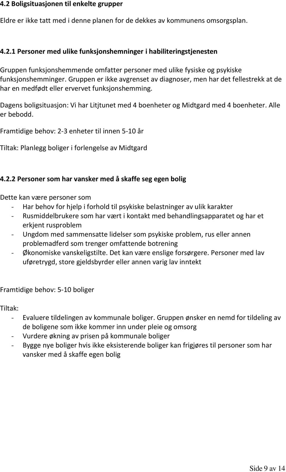 Dagens boligsituasjon: Vi har Litjtunet med 4 boenheter og Midtgard med 4 boenheter. Alle er bebodd.