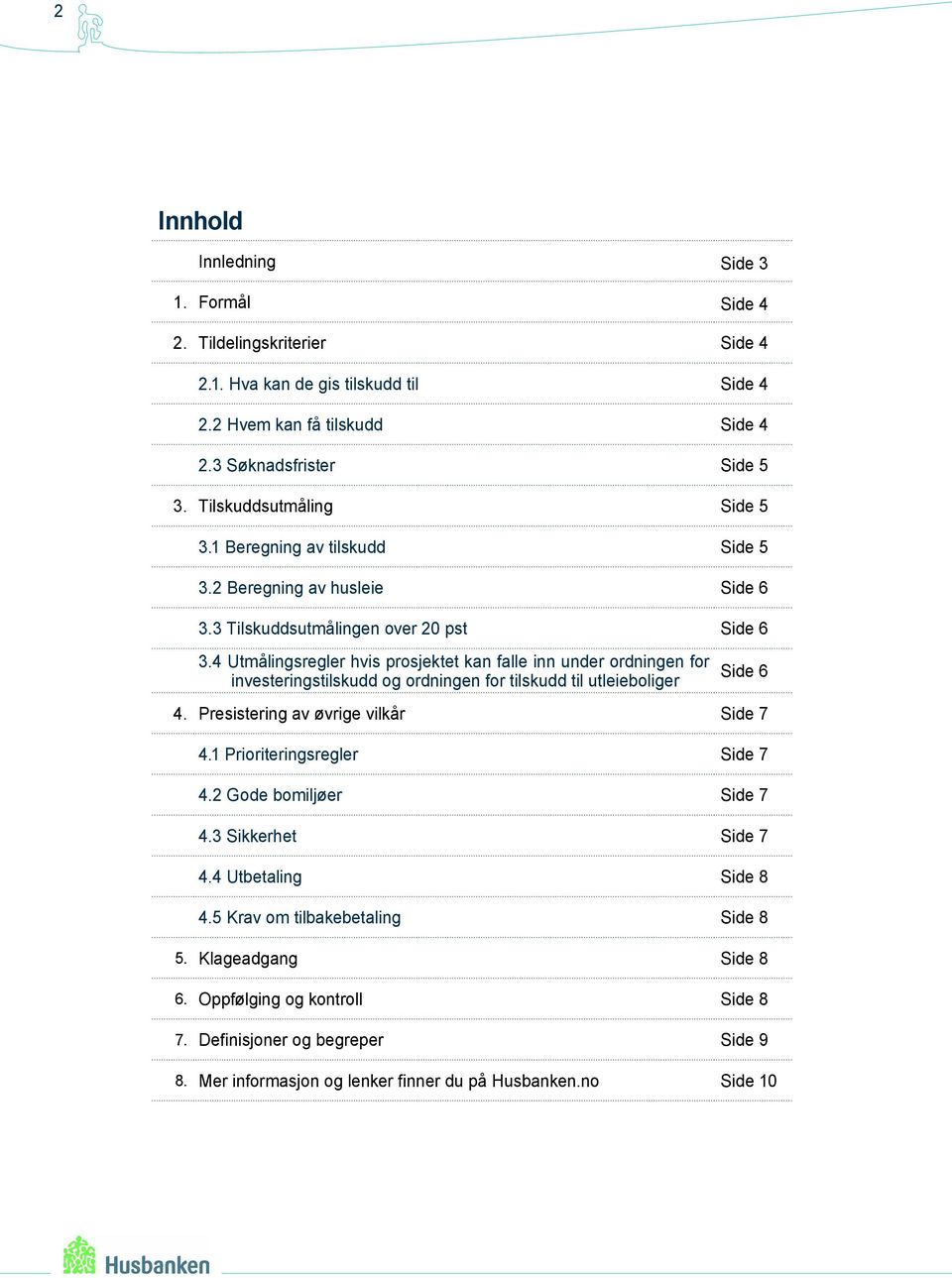 4 Utmålingsregler hvis prosjektet kan falle inn under ordningen for investeringstilskudd og ordningen for tilskudd til utleieboliger Side 6 4. Presistering av øvrige vilkår Side 7 4.