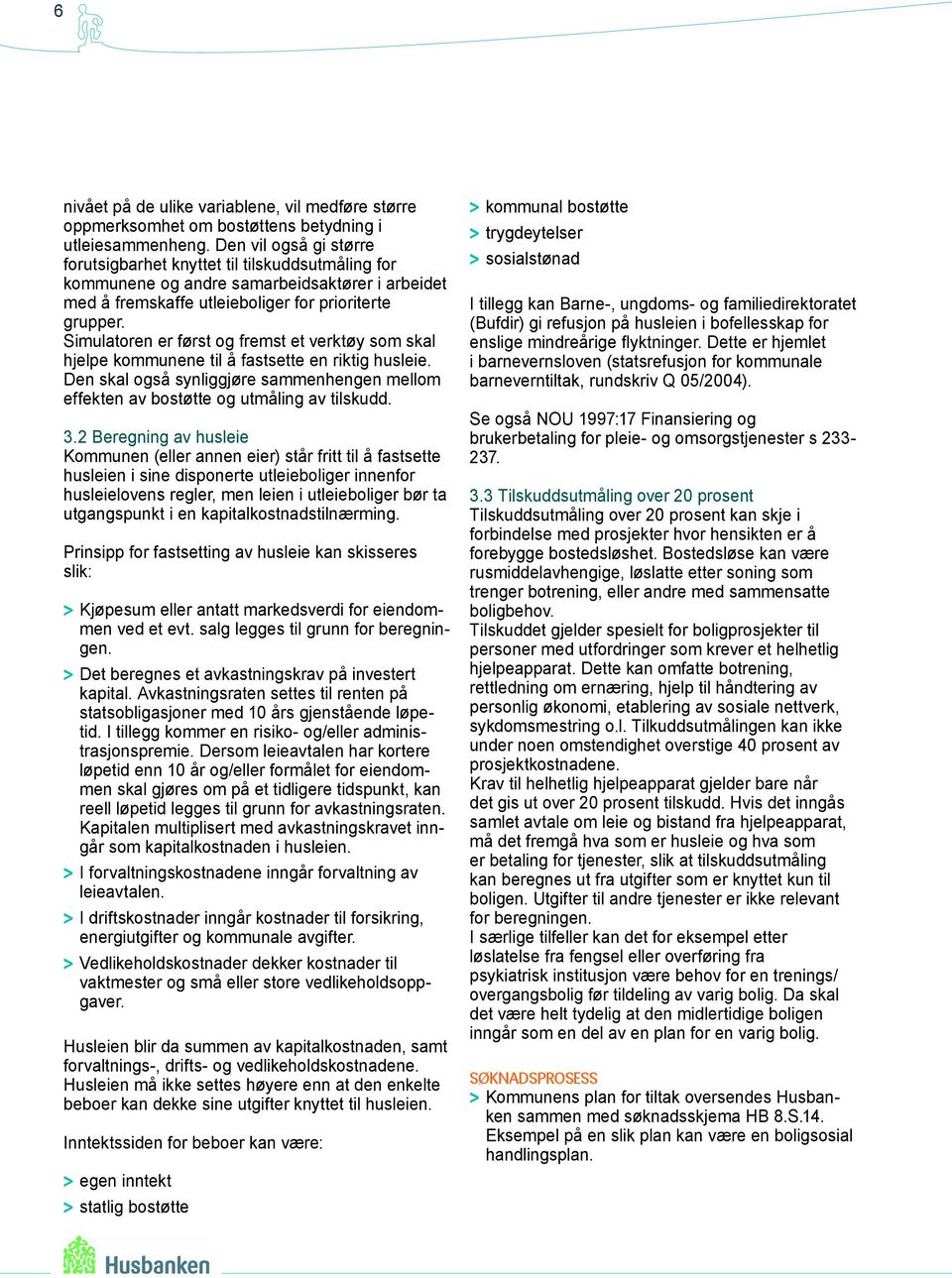 Simulatoren er først og fremst et verktøy som skal hjelpe kommunene til å fastsette en riktig husleie. Den skal også synliggjøre sammenhengen mellom effekten av bostøtte og utmåling av tilskudd. 3.