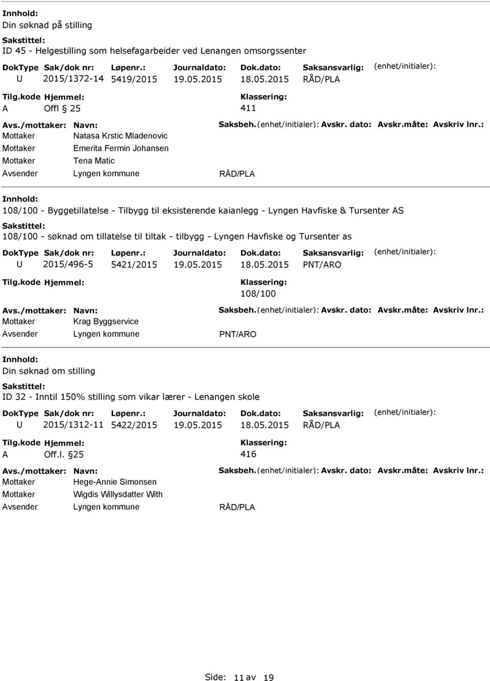 til tiltak - tilbygg - Lyngen Havfiske og Tursenter as 2015/496-5 5421/2015 PNT/RO 108/100 vs./mottaker: Navn: Saksbeh. vskr. dato: vskr.måte: vskriv lnr.