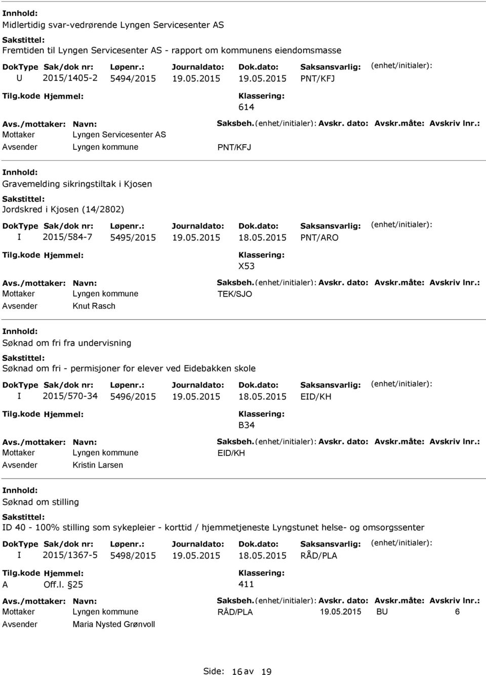 måte: vskriv lnr.: TEK/SJO Knut Rasch Søknad om fri fra undervisning Søknad om fri - permisjoner for elever ved Eidebakken skole 2015/570-34 5496/2015 ED/KH B34 vs./mottaker: Navn: Saksbeh. vskr. dato: vskr.