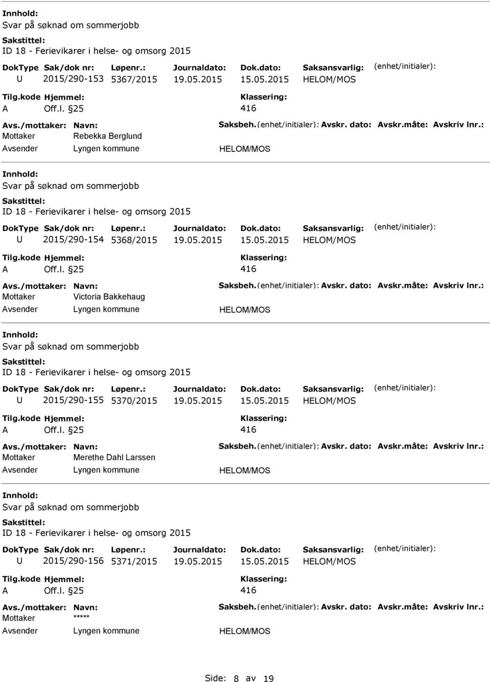 : Victoria Bakkehaug Svar på søknad om sommerjobb D 18 - Ferievikarer i helse- og omsorg 2015 2015/290-155 5370/2015 vs./mottaker: Navn: Saksbeh. vskr. dato: vskr.måte: vskriv lnr.