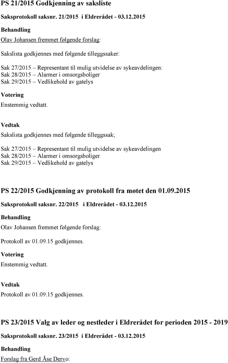 29/2015 Vedlikehold av gatelys Sakslista godkjennes med følgende tilleggssak; Sak 27/2015 Representant til mulig utvidelse av sykeavdelingen Sak 28/2015 Alarmer i omsorgsboliger Sak 29/2015