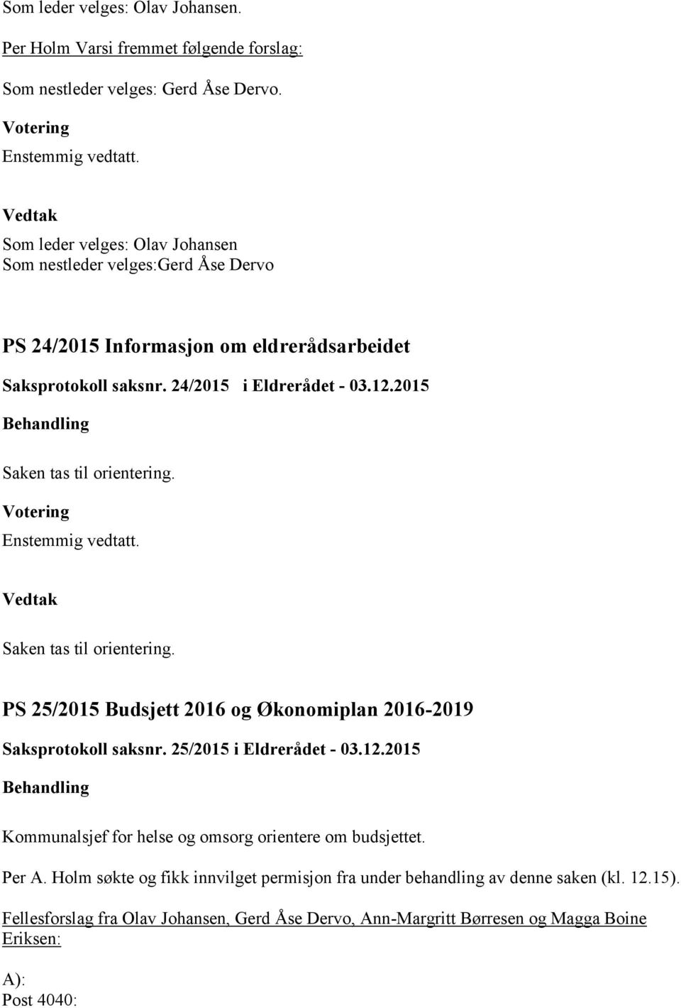 2015 Saken tas til orientering. Saken tas til orientering. PS 25/2015 Budsjett 2016 og Økonomiplan 2016-2019 Saksprotokoll saksnr. 25/2015 i Eldrerådet - 03.12.