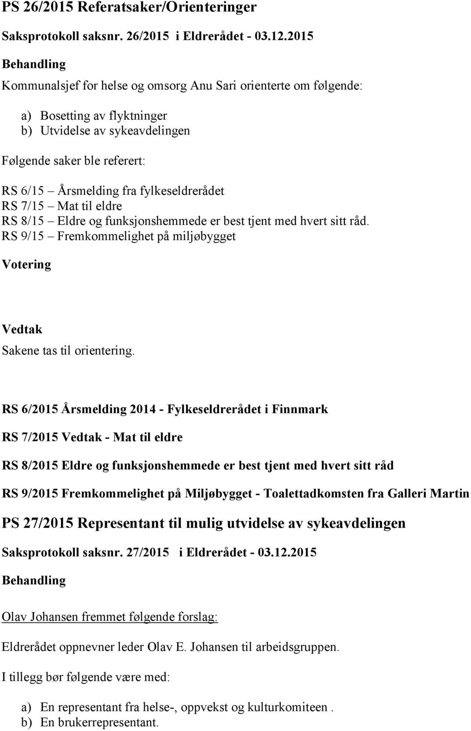 RS 7/15 Mat til eldre RS 8/15 Eldre og funksjonshemmede er best tjent med hvert sitt råd. RS 9/15 Fremkommelighet på miljøbygget Sakene tas til orientering.