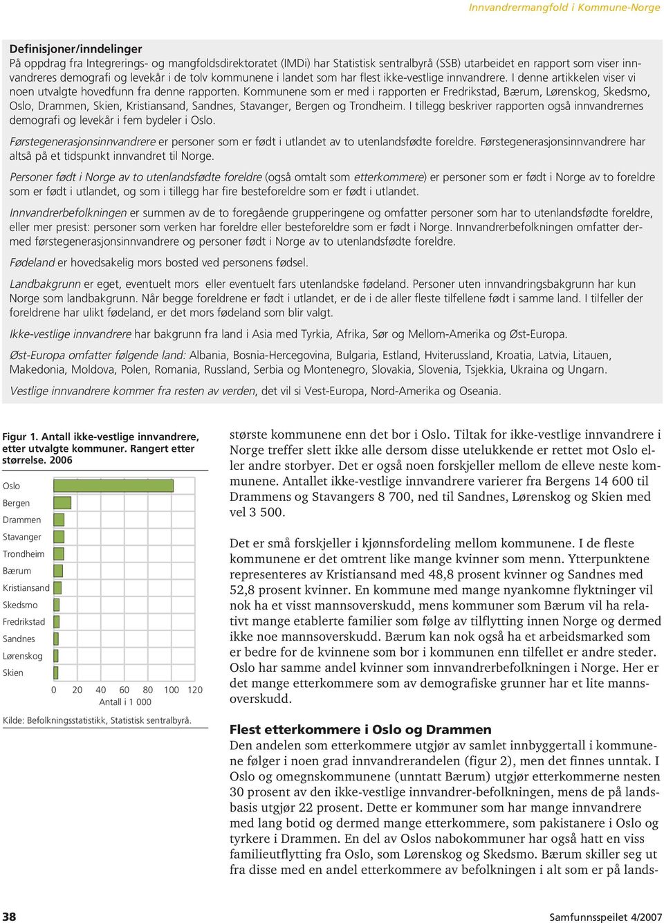 I tillegg beskriver rapporten også innvandrernes demografi og levekår i fem bydeler i. Førstegenerasjonsinnvandrere er personer som er født i utlandet av to utenlandsfødte foreldre.