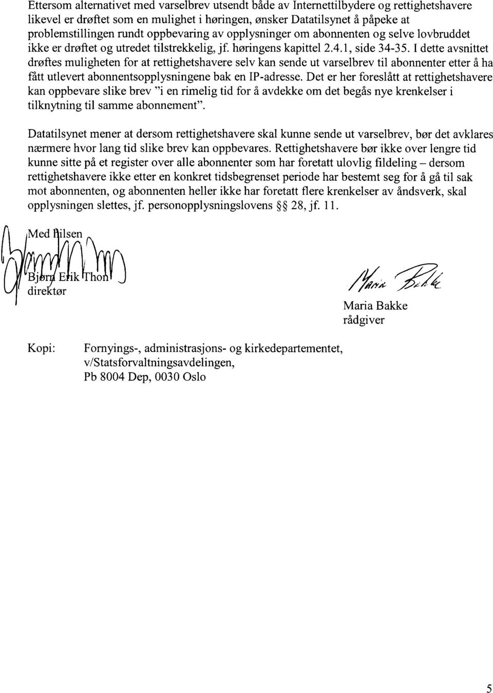 I dette avsnittet drates muligheten for at rettighetshavere selv kan sende ut varselbrev til abonnenter etter å ha fått utlevert abonnentsopplysningene bak en IP-adresse.