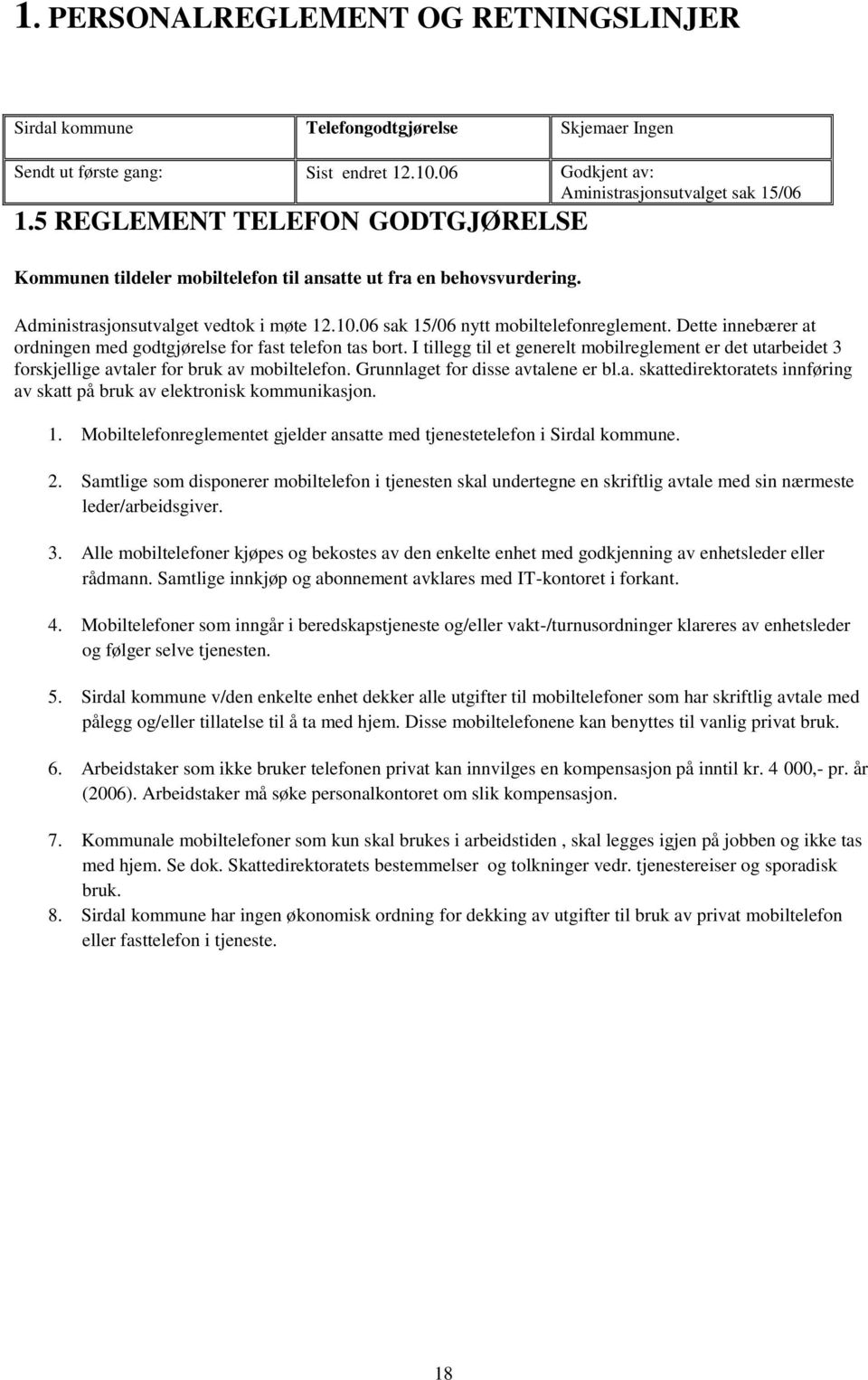 Dette innebærer at ordningen med godtgjørelse for fast telefon tas bort. I tillegg til et generelt mobilreglement er det utarbeidet 3 forskjellige avtaler for bruk av mobiltelefon.