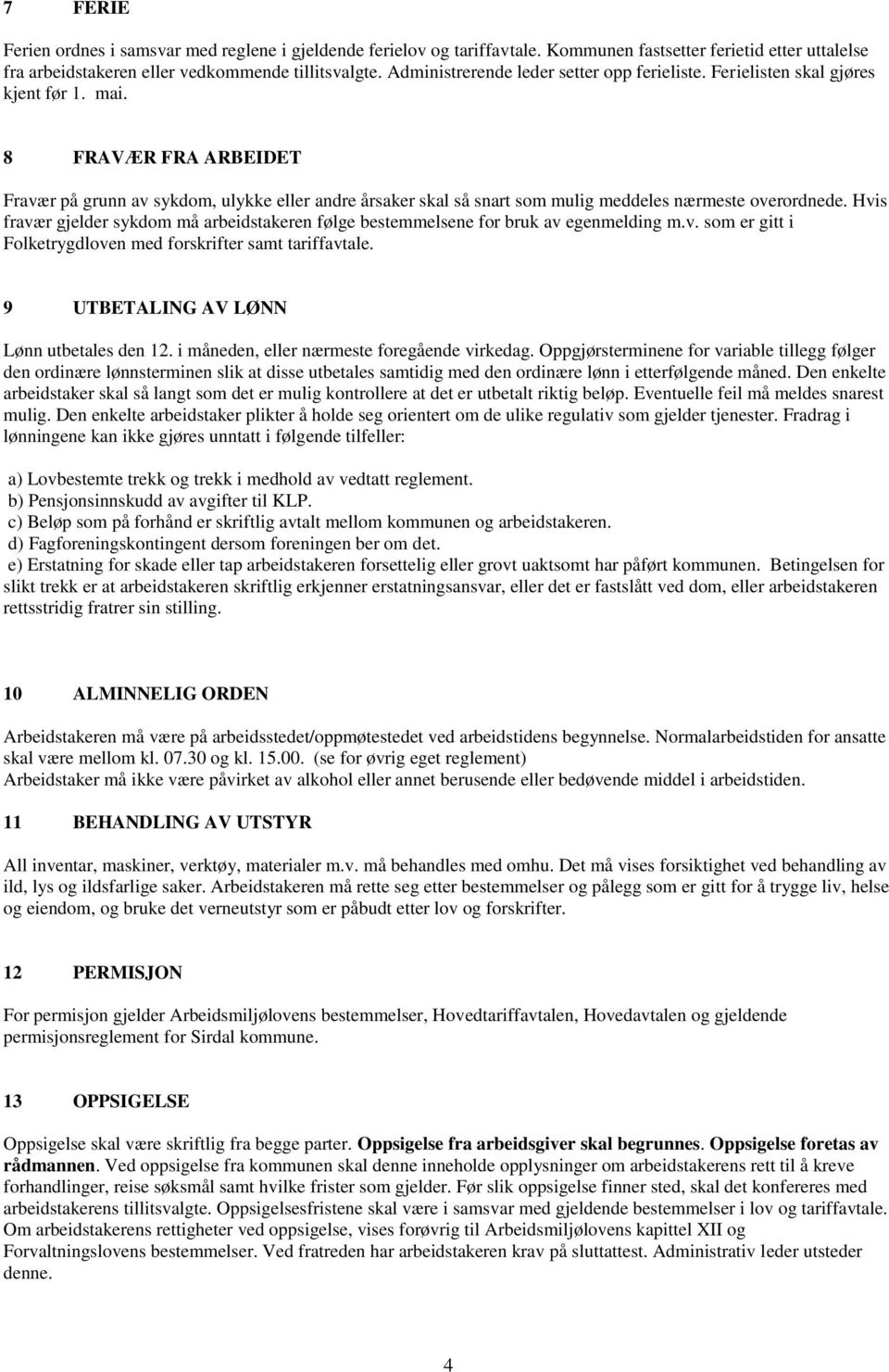 8 FRAVÆR FRA ARBEIDET Fravær på grunn av sykdom, ulykke eller andre årsaker skal så snart som mulig meddeles nærmeste overordnede.