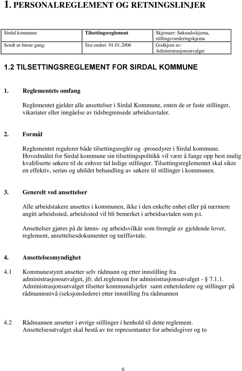 Reglementets omfang Reglementet gjelder alle ansettelser i Sirdal Kommune, enten de er faste stillinger, vikariater eller inngåelse av tidsbegrensede arbeidsavtaler. 2.