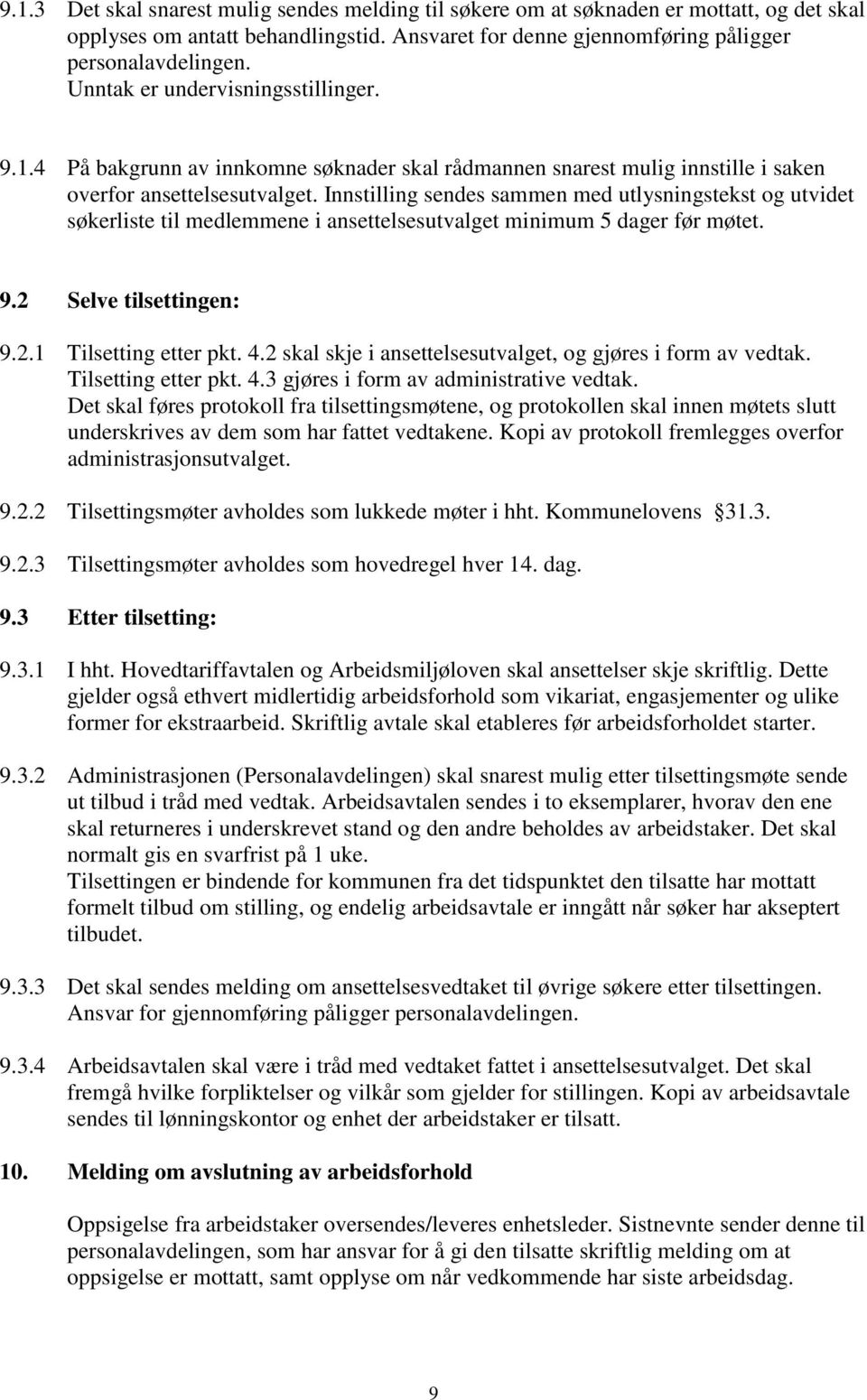 Innstilling sendes sammen med utlysningstekst og utvidet søkerliste til medlemmene i ansettelsesutvalget minimum 5 dager før møtet. 9.2 Selve tilsettingen: 9.2.1 Tilsetting etter pkt. 4.