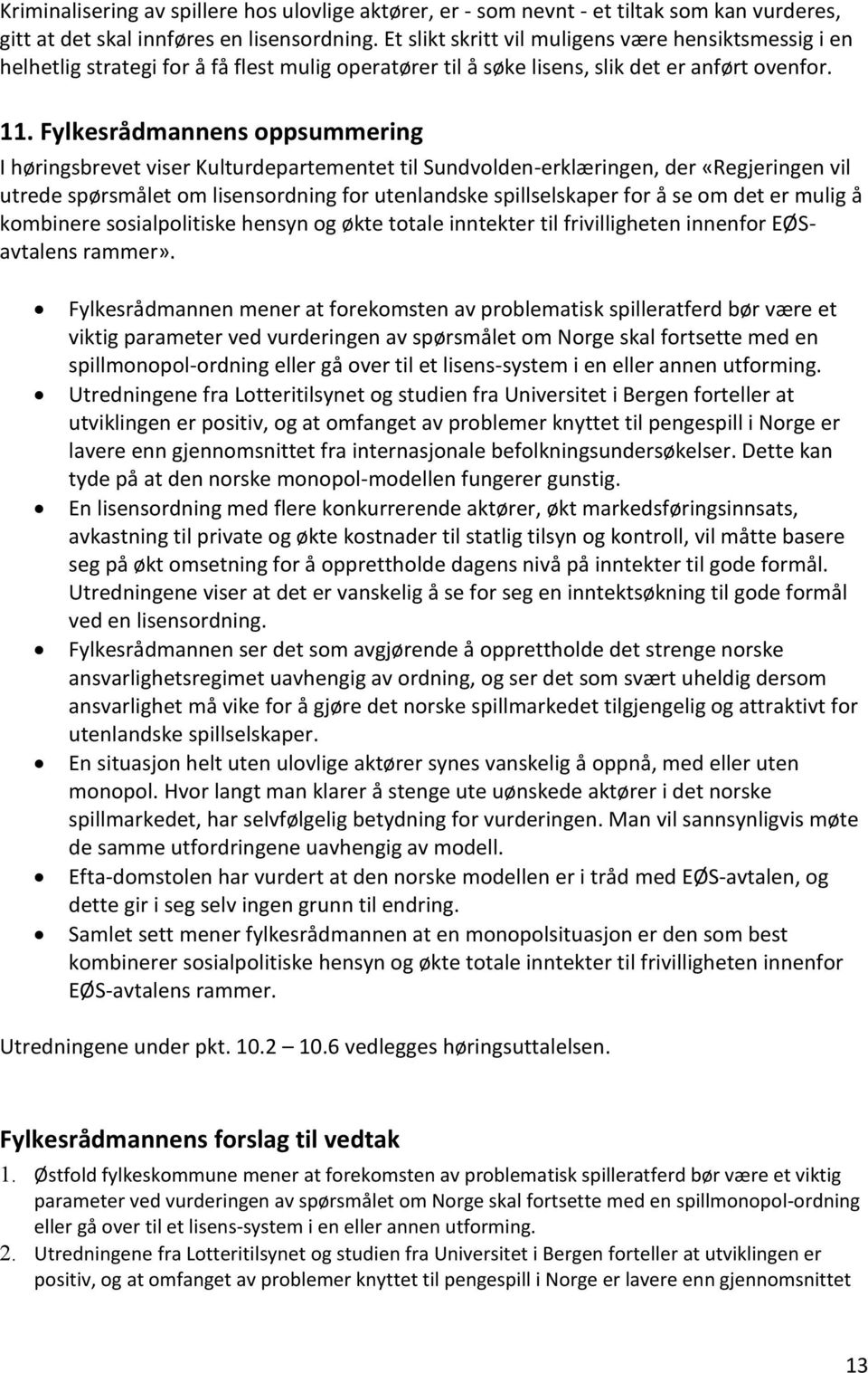 Fylkesrådmannens oppsummering I høringsbrevet viser Kulturdepartementet til Sundvolden-erklæringen, der «Regjeringen vil utrede spørsmålet om lisensordning for utenlandske spillselskaper for å se om