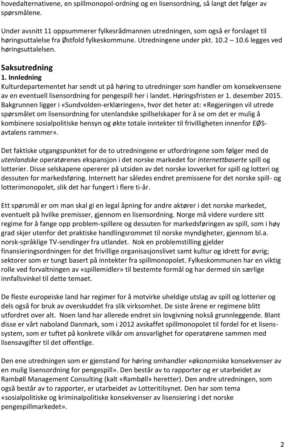 Saksutredning 1. Innledning Kulturdepartementet har sendt ut på høring to utredninger som handler om konsekvensene av en eventuell lisensordning for pengespill her i landet. Høringsfristen er 1.