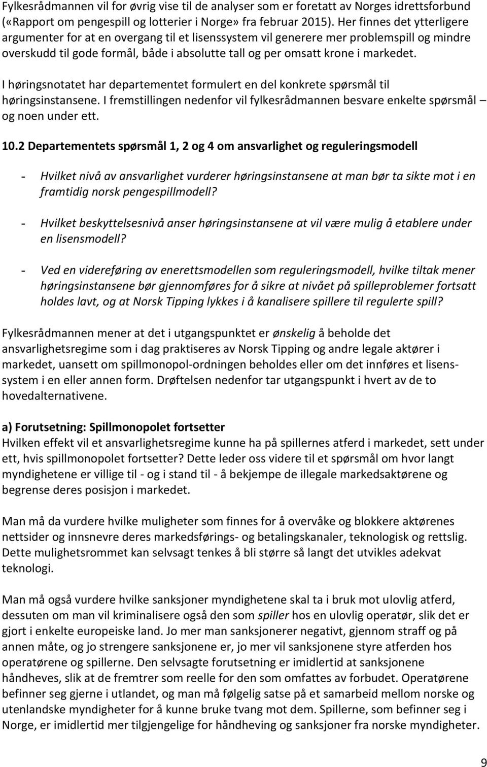 I høringsnotatet har departementet formulert en del konkrete spørsmål til høringsinstansene. I fremstillingen nedenfor vil fylkesrådmannen besvare enkelte spørsmål og noen under ett. 10.