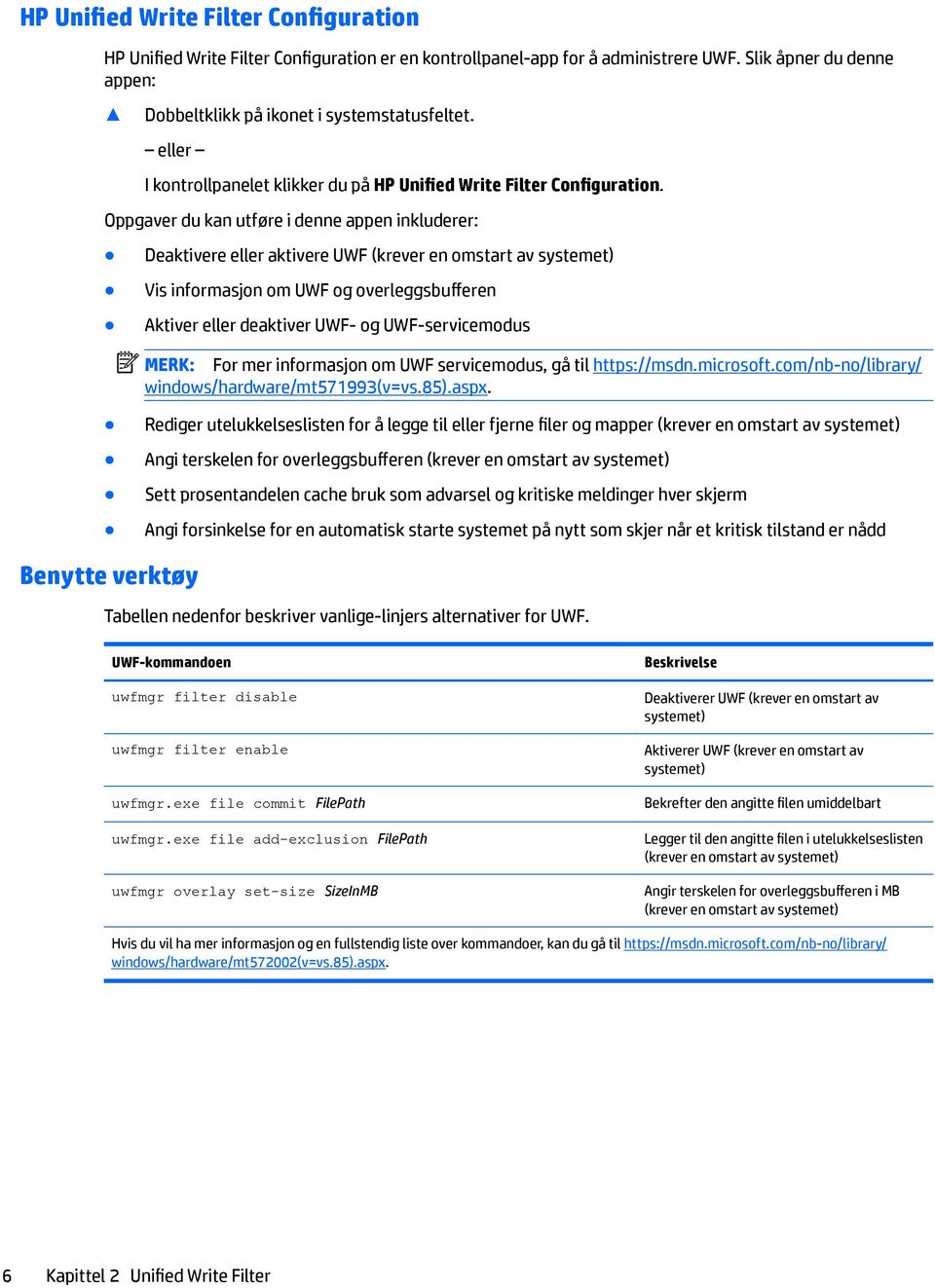 Oppgaver du kan utføre i denne appen inkluderer: Deaktivere eller aktivere UWF (krever en omstart av systemet) Vis informasjon om UWF og overleggsbufferen Aktiver eller deaktiver UWF- og