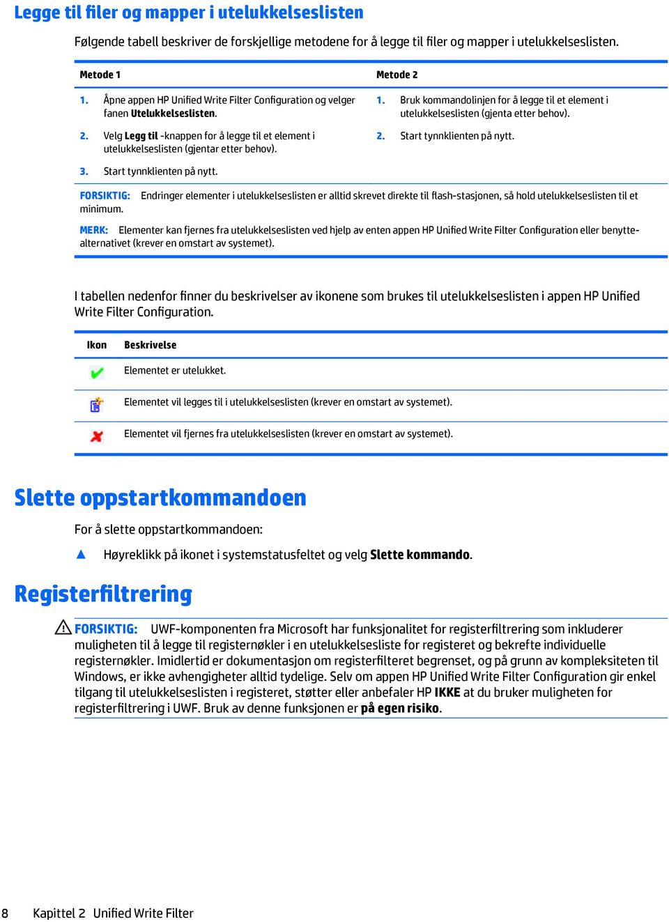 Bruk kommandolinjen for å legge til et element i utelukkelseslisten (gjenta etter behov). 2. Start tynnklienten på nytt. 3. Start tynnklienten på nytt. FORSIKTIG: minimum.