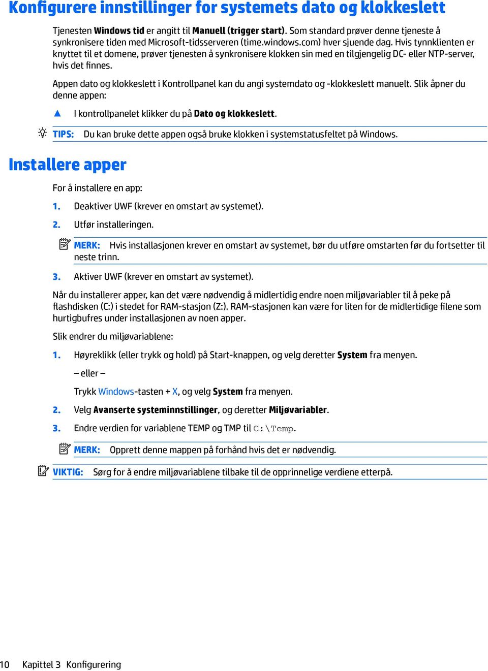 Hvis tynnklienten er knyttet til et domene, prøver tjenesten å synkronisere klokken sin med en tilgjengelig DC- eller NTP-server, hvis det finnes.