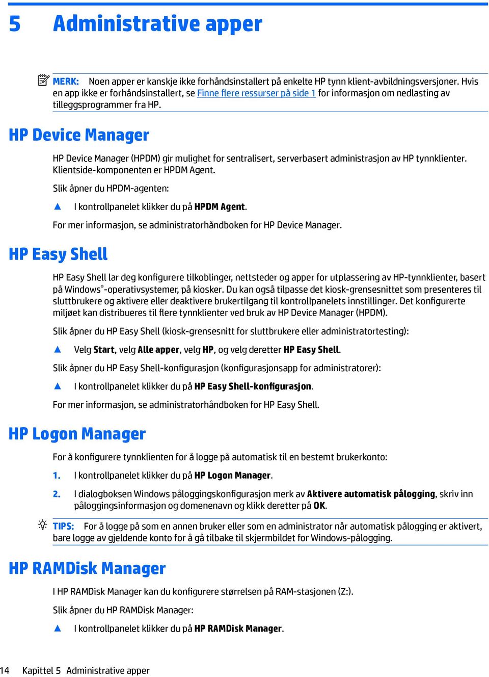HP Device Manager HP Device Manager (HPDM) gir mulighet for sentralisert, serverbasert administrasjon av HP tynnklienter. Klientside-komponenten er HPDM Agent.