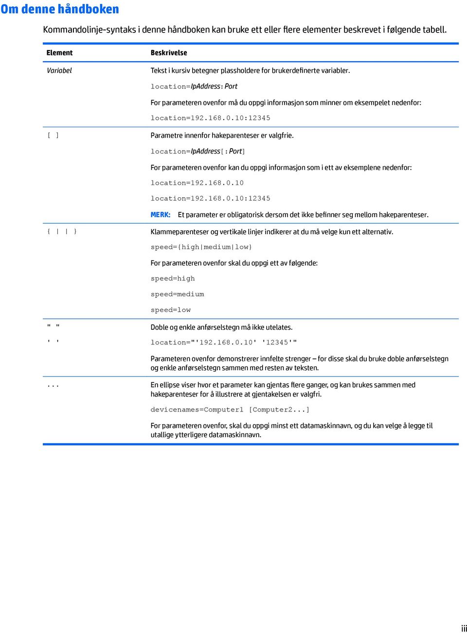 location=ipaddress:port For parameteren ovenfor må du oppgi informasjon som minner om eksempelet nedenfor: location=192.168.0.10:12345 [ ] Parametre innenfor hakeparenteser er valgfrie.