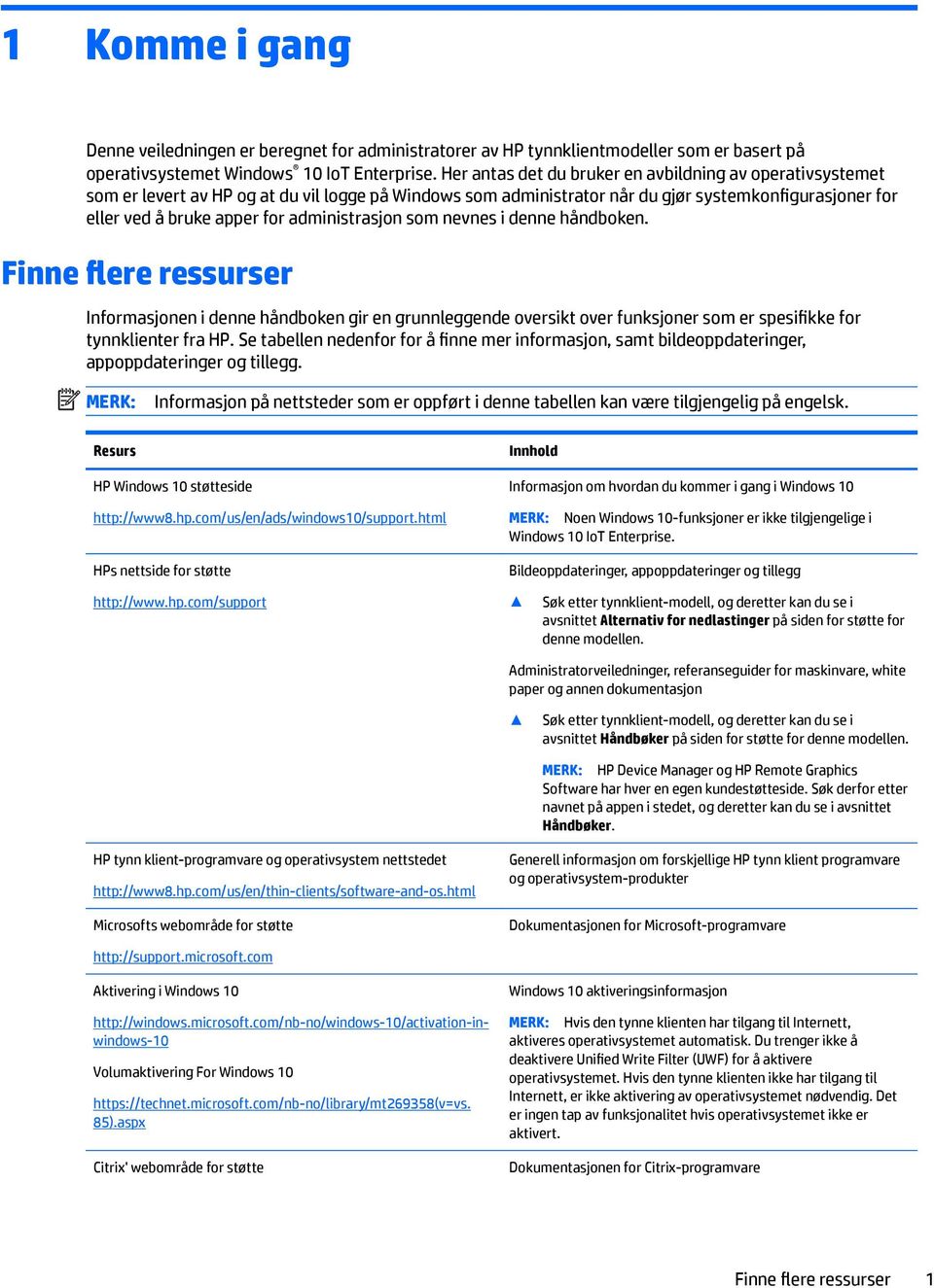 administrasjon som nevnes i denne håndboken. Finne flere ressurser Informasjonen i denne håndboken gir en grunnleggende oversikt over funksjoner som er spesifikke for tynnklienter fra HP.