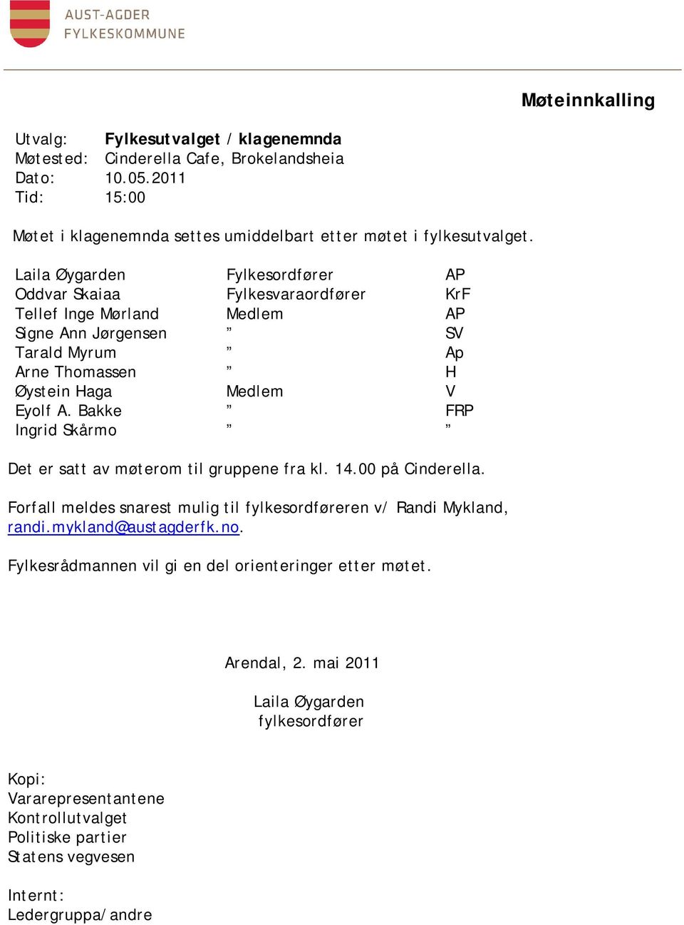 Bakke Ingrid Skårmo FRP Det er satt av møterom til gruppene fra kl. 14.00 på Cinderella. Forfall meldes snarest mulig til fylkesordføreren v/ Randi Mykland, randi.mykland@austagderfk.no.