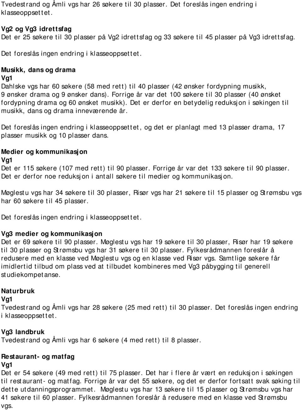 Musikk, dans og drama Vg1 Dahlske vgs har 60 søkere (58 med rett) til 40 plasser (42 ønsker fordypning musikk, 9 ønsker drama og 9 ønsker dans).