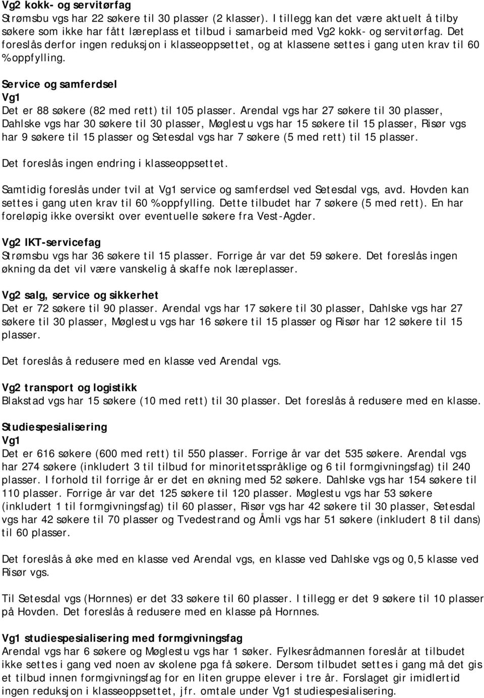 Det foreslås derfor ingen reduksjon i klasseoppsettet, og at klassene settes i gang uten krav til 60 % oppfylling. Service og samferdsel Vg1 Det er 88 søkere (82 med rett) til 105 plasser.