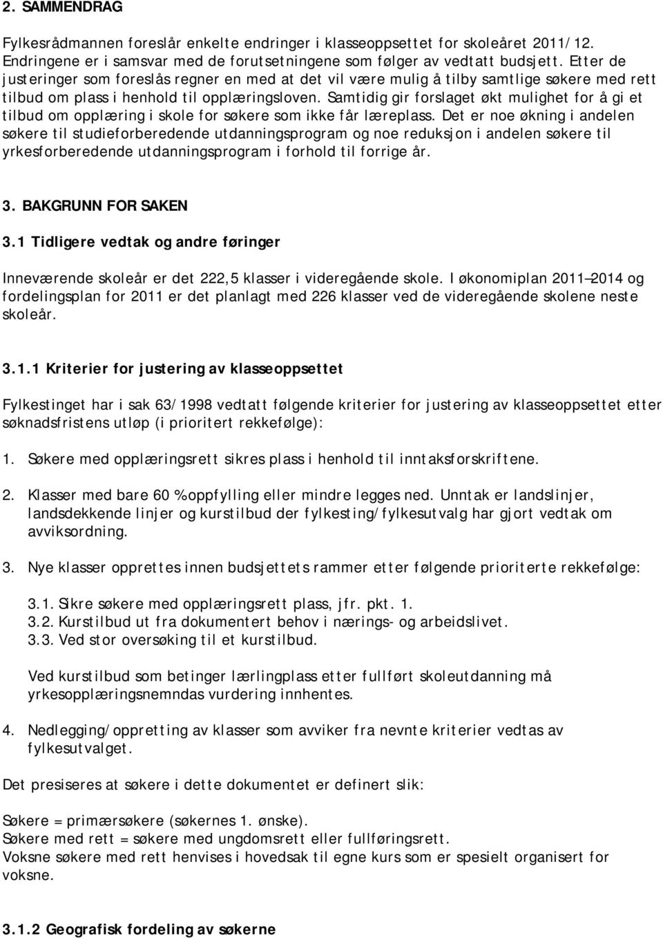 Samtidig gir forslaget økt mulighet for å gi et tilbud om opplæring i skole for søkere som ikke får læreplass.