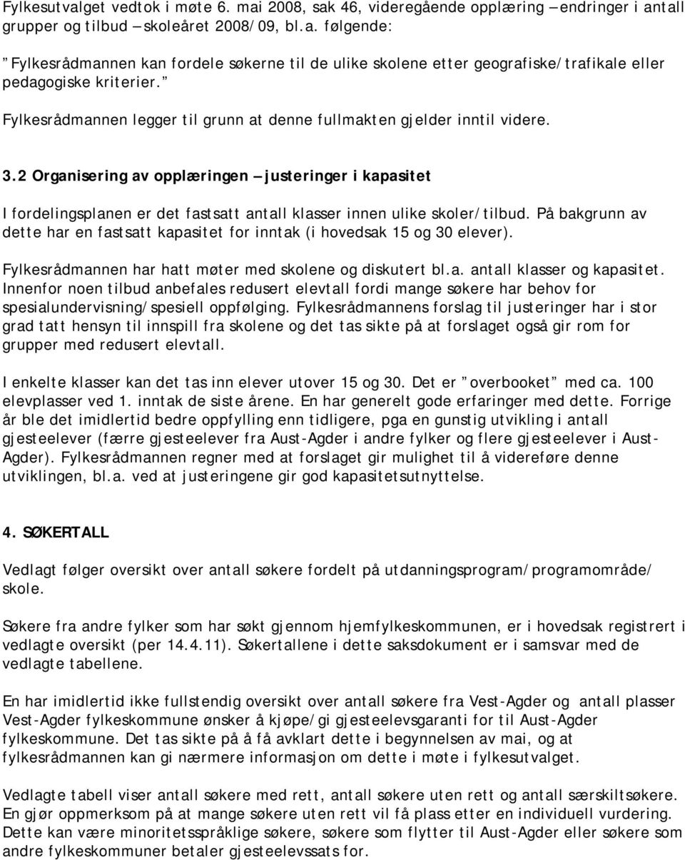 2 Organisering av opplæringen justeringer i kapasitet I fordelingsplanen er det fastsatt antall klasser innen ulike skoler/tilbud.