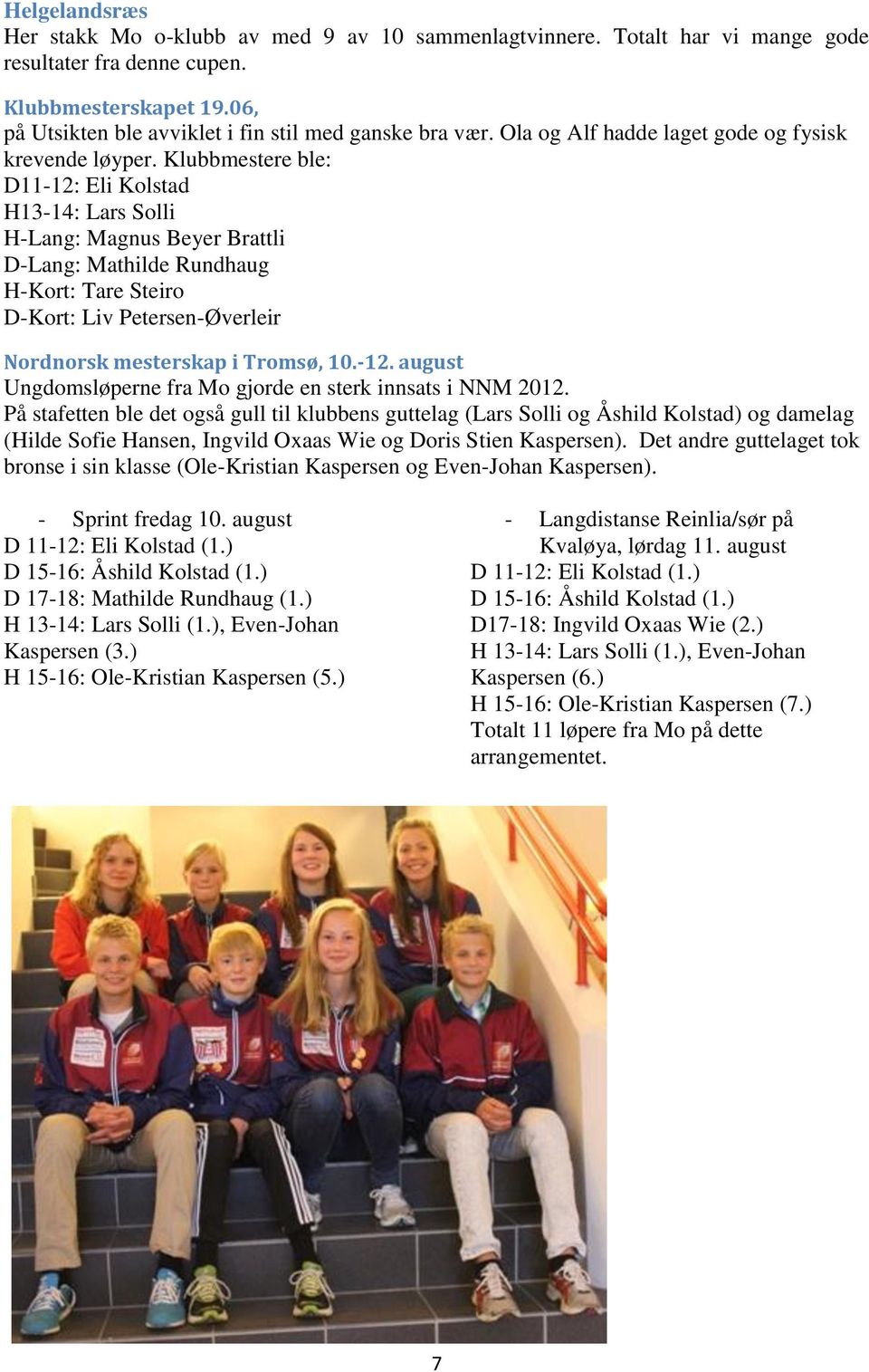 Klubbmestere ble: D11-12: Eli Kolstad H13-14: Lars Solli H-Lang: Magnus Beyer Brattli D-Lang: Mathilde Rundhaug H-Kort: Tare Steiro D-Kort: Liv Petersen-Øverleir Nordnorsk mesterskap i Tromsø, 10.-12. august Ungdomsløperne fra Mo gjorde en sterk innsats i NNM 2012.