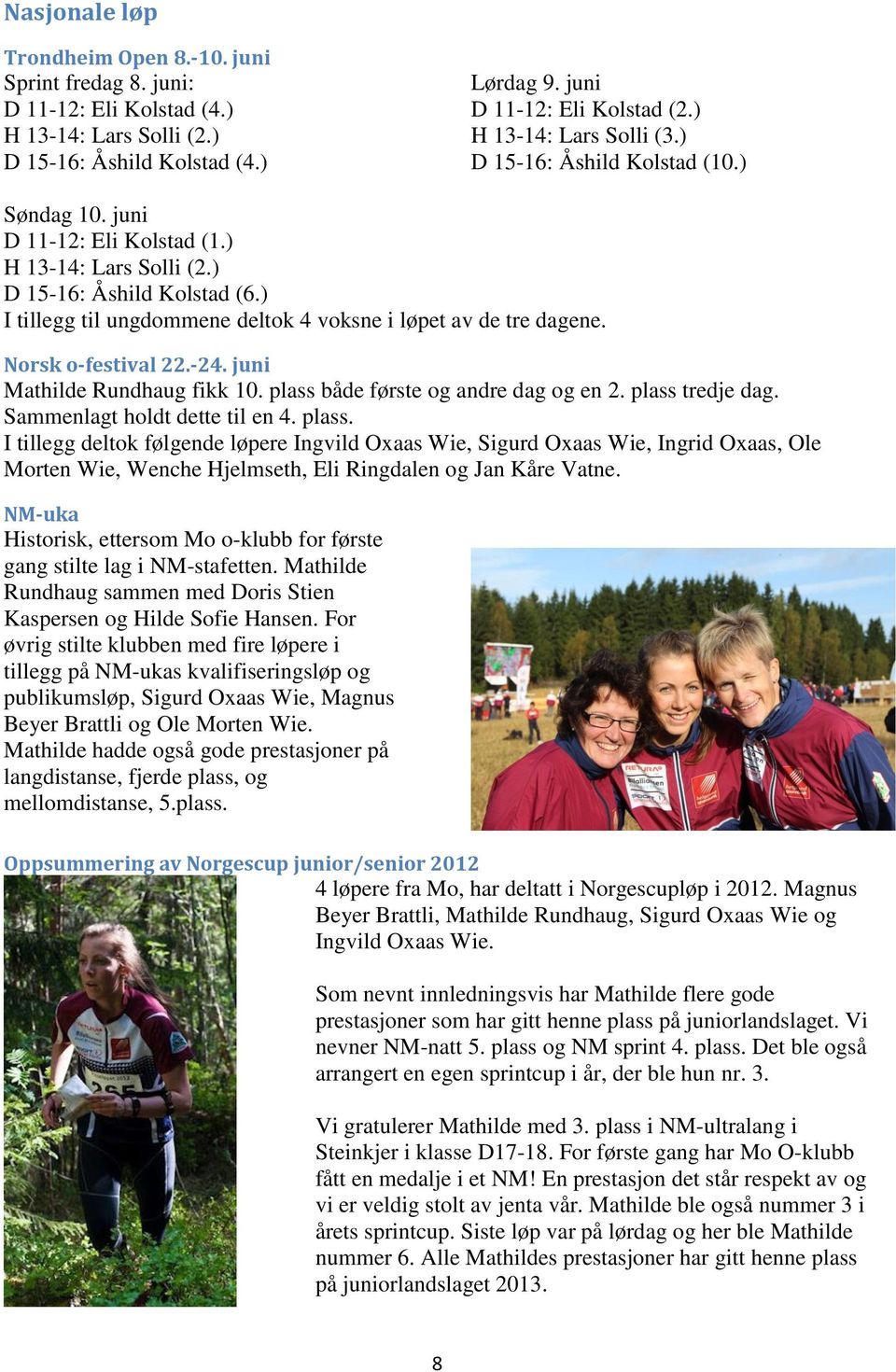 ) I tillegg til ungdommene deltok 4 voksne i løpet av de tre dagene. Norsk o-festival 22.-24. juni Mathilde Rundhaug fikk 10. plass både første og andre dag og en 2. plass tredje dag.