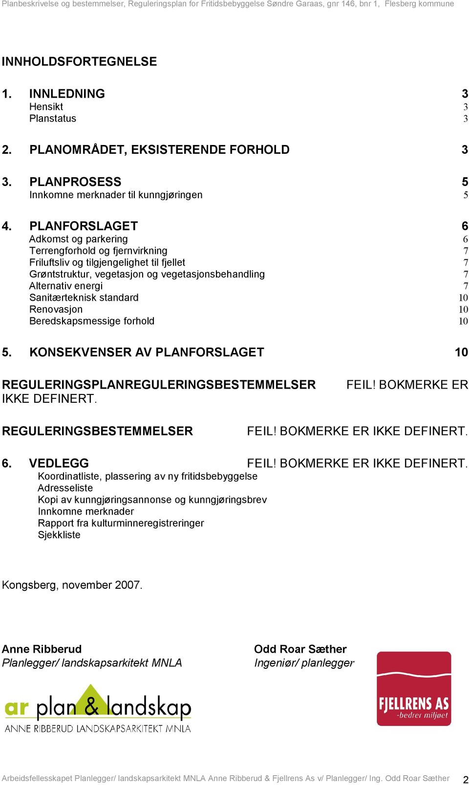 Sanitærteknisk standard 10 Renovasjon 10 Beredskapsmessige forhold 10 5. KONSEKVENSER AV PLANFORSLAGET 10 REGULERINGSPLANREGULERINGSBESTEMMELSER IKKE DEFINERT. FEIL!