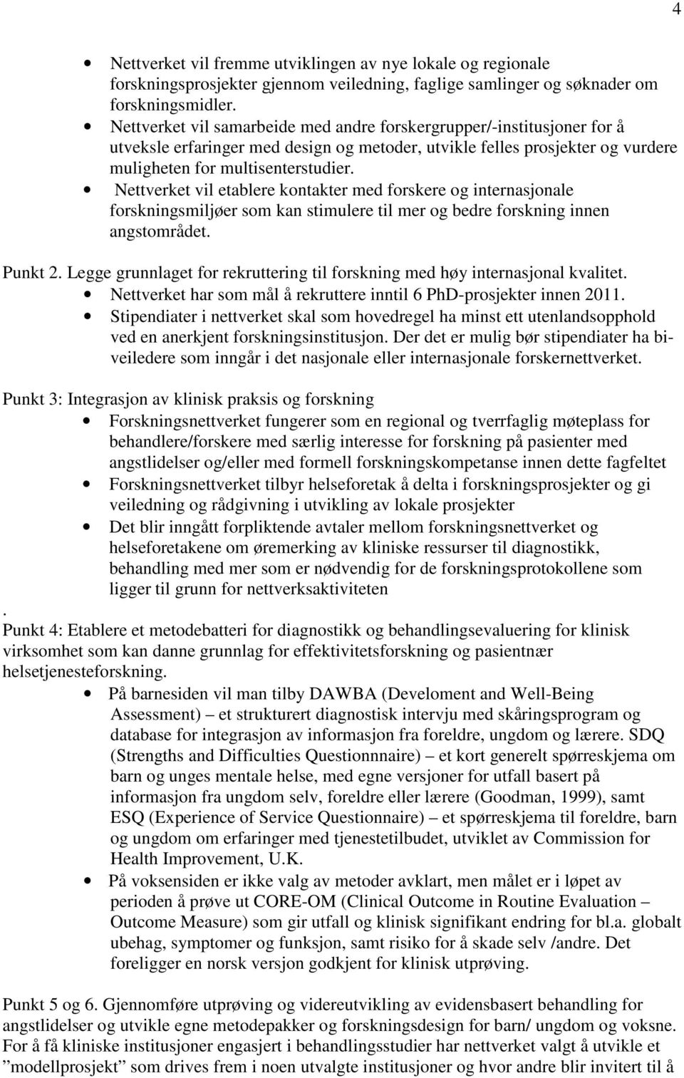 Nettverket vil etablere kontakter med forskere og internasjonale forskningsmiljøer som kan stimulere til mer og bedre forskning innen angstområdet. Punkt 2.