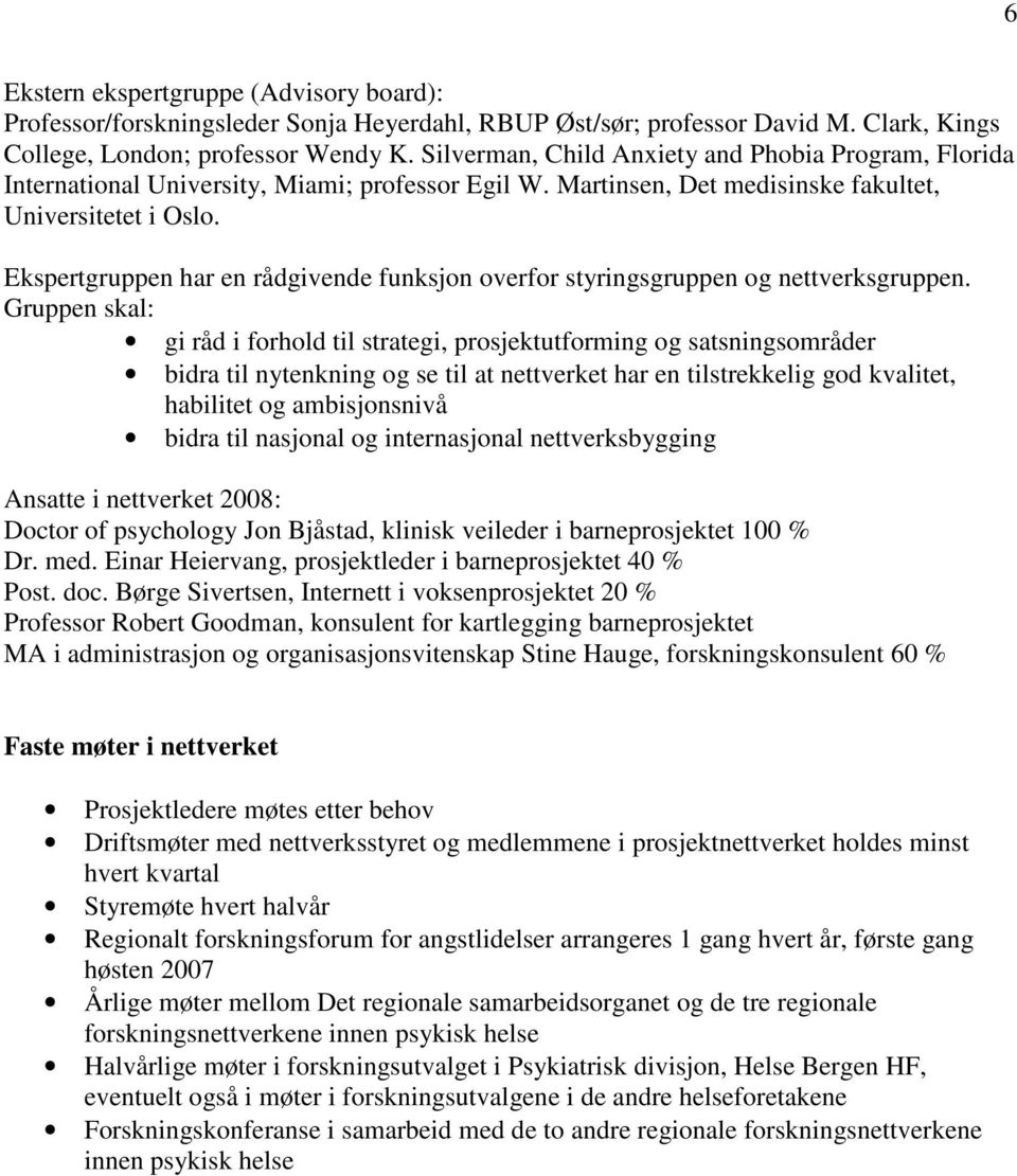 Ekspertgruppen har en rådgivende funksjon overfor styringsgruppen og nettverksgruppen.