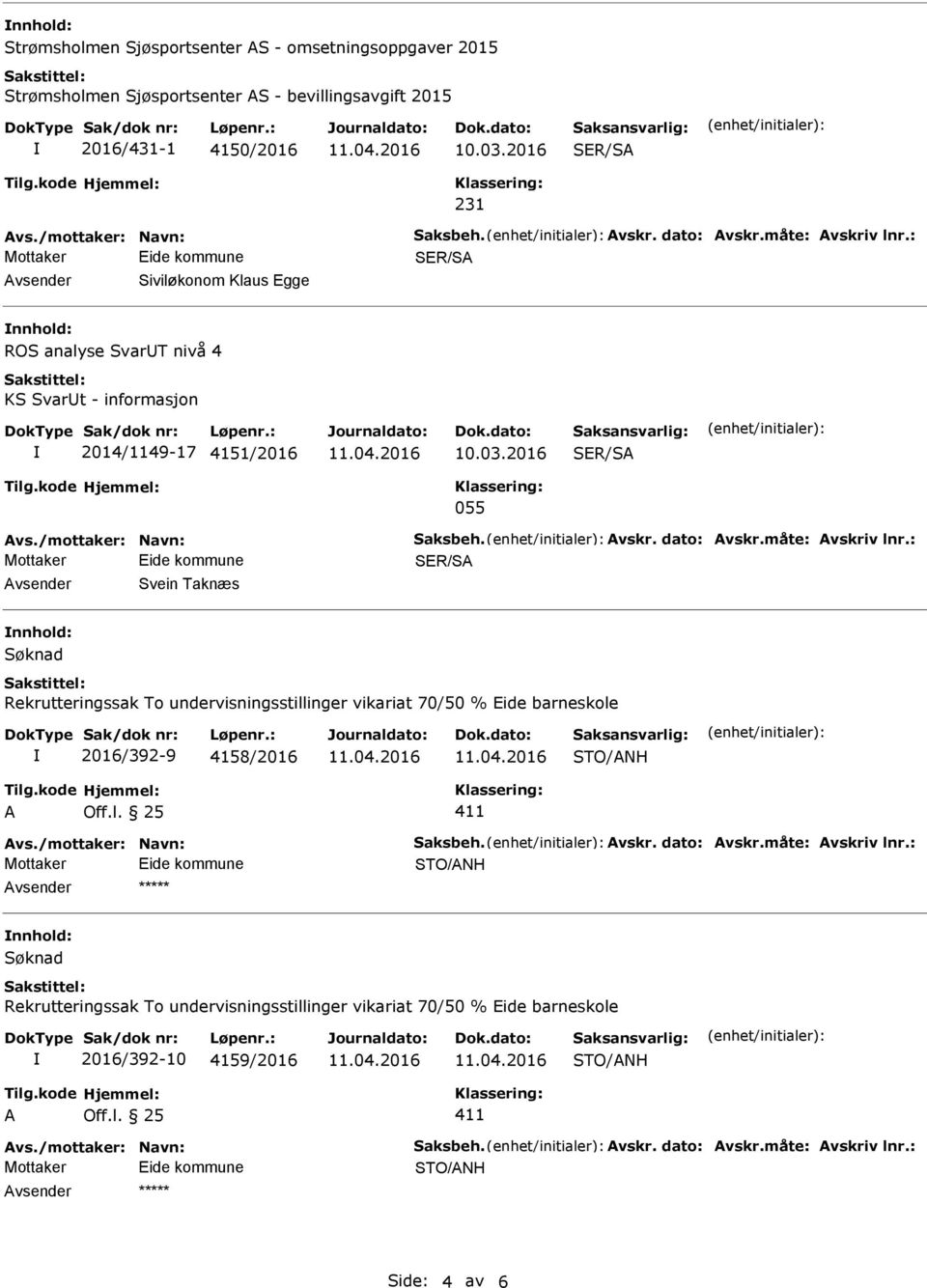 : vsender Siviløkonom Klaus Egge nnhold: ROS analyse SvarUT nivå 4 KS SvarUt - informasjon 2014/1149-17 4151/2016 10.03.2016 055 vs.