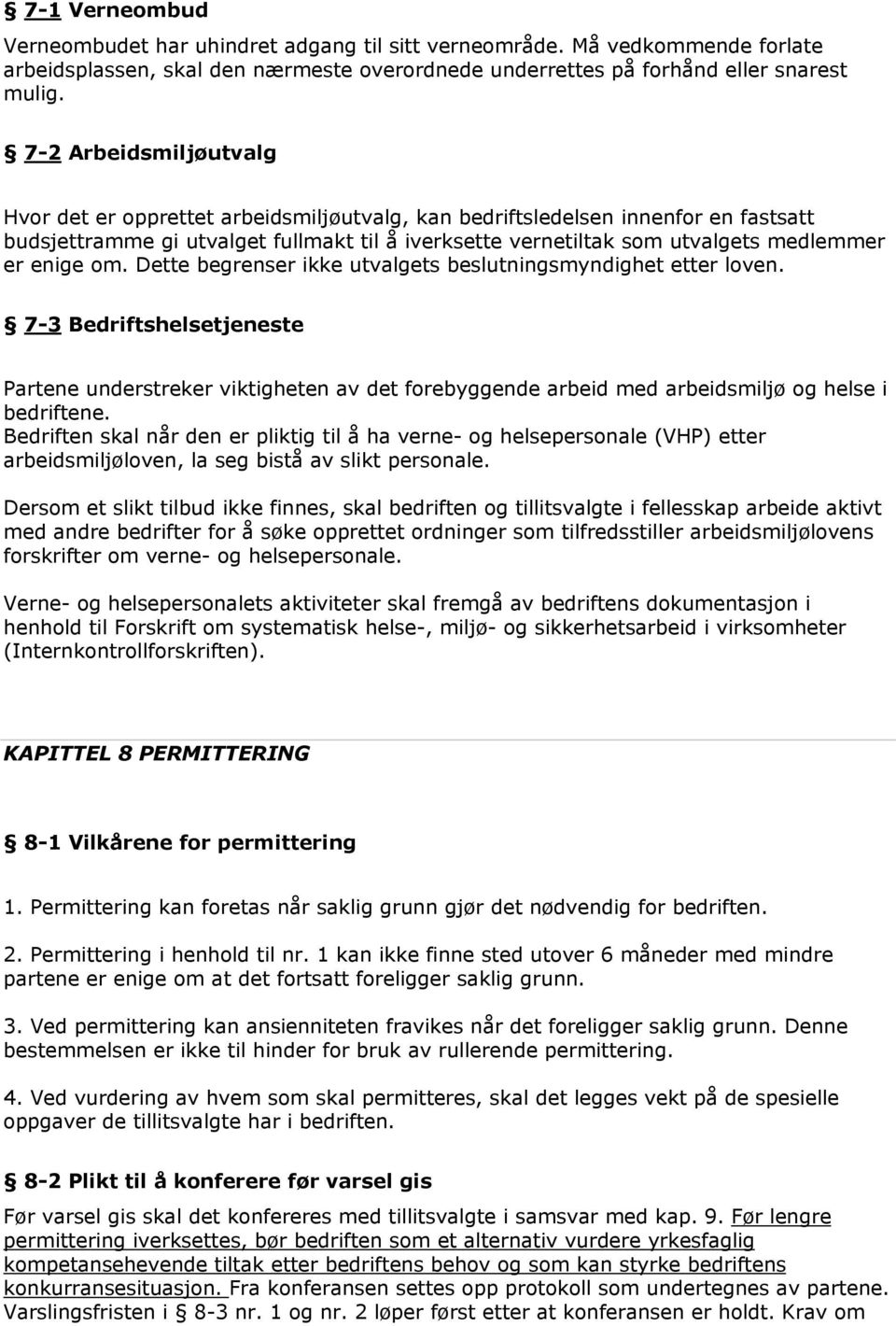 enige om. Dette begrenser ikke utvalgets beslutningsmyndighet etter loven. 7-3 Bedriftshelsetjeneste Partene understreker viktigheten av det forebyggende arbeid med arbeidsmiljø og helse i bedriftene.